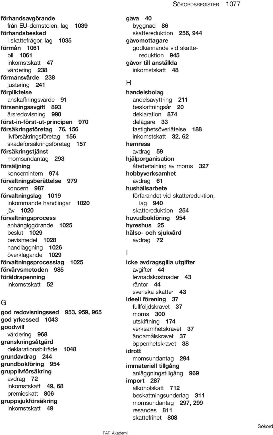 försäkringstjänst momsundantag 293 försäljning koncernintern 974 förvaltningsberättelse 979 koncern 987 förvaltningslag 1019 inkommande handlingar 1020 jäv 1020 förvaltningsprocess anhängiggörande