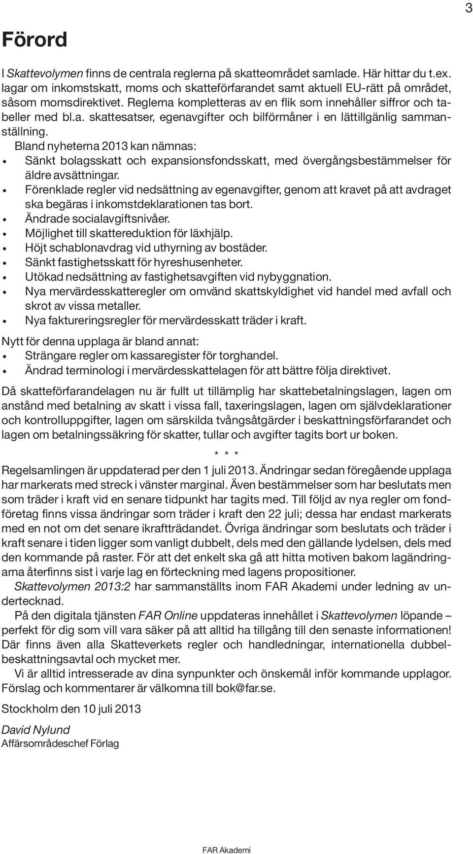 Bland nyheterna 2013 kan nämnas: x Sänkt bolagsskatt och expansionsfondsskatt, med övergångsbestämmelser för äldre avsättningar.