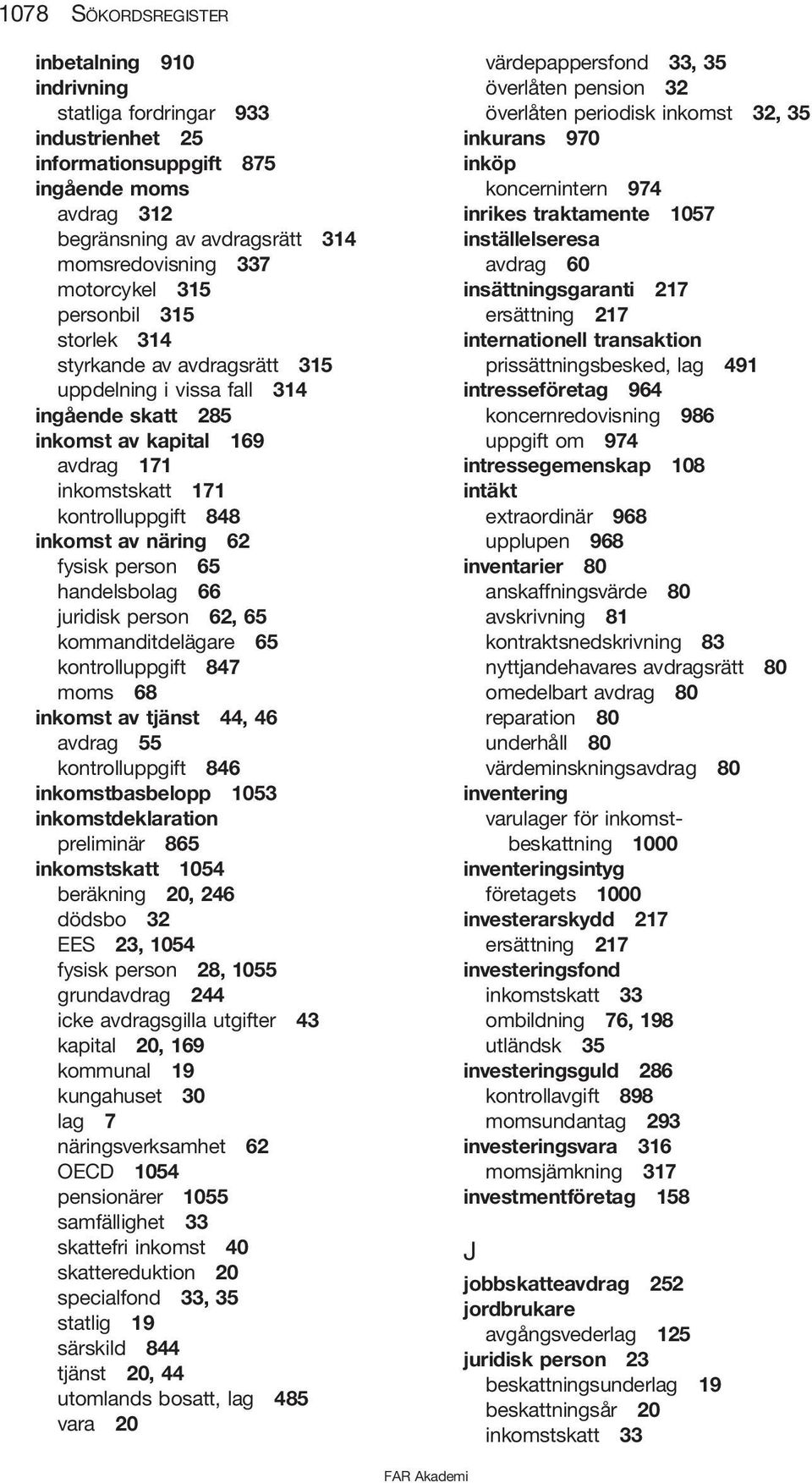 fysisk person 65 handelsbolag 66 juridisk person 62, 65 kommanditdelägare 65 kontrolluppgift 847 moms 68 inkomst av tjänst 44, 46 avdrag 55 kontrolluppgift 846 inkomstbasbelopp 1053