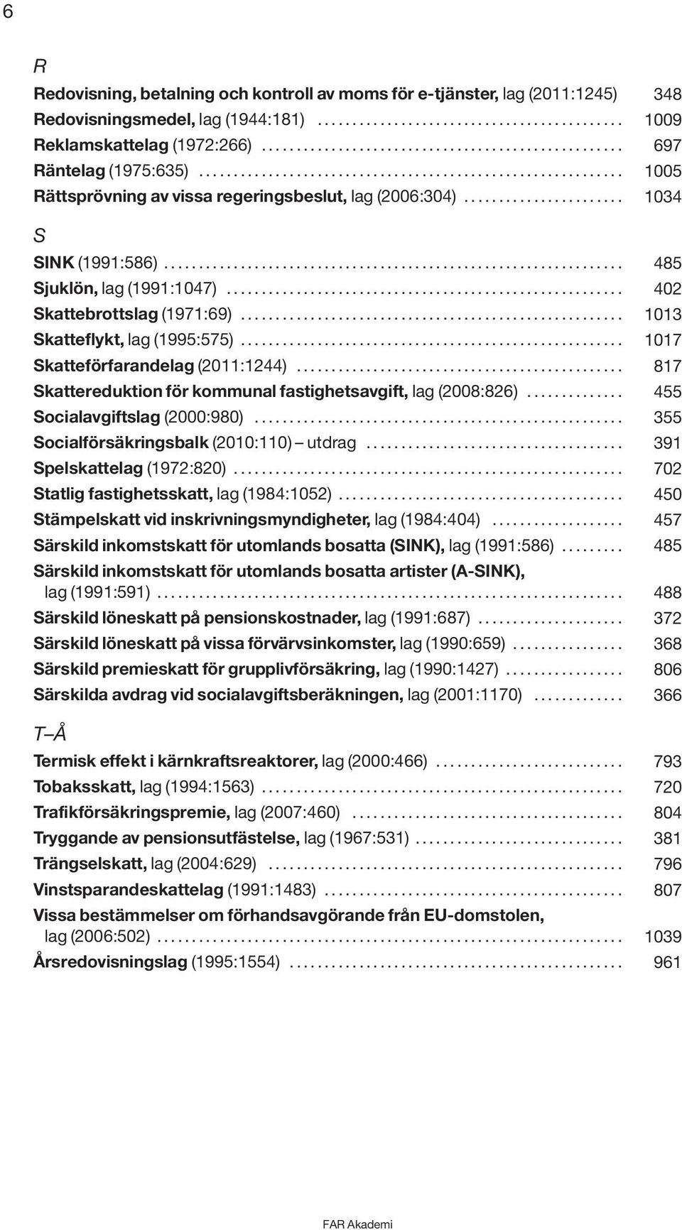 ...................... 1034 S SINK (1991:586).................................................................. 485 Sjuklön, lag (1991:1047)......................................................... 402 Skattebrottslag (1971:69).