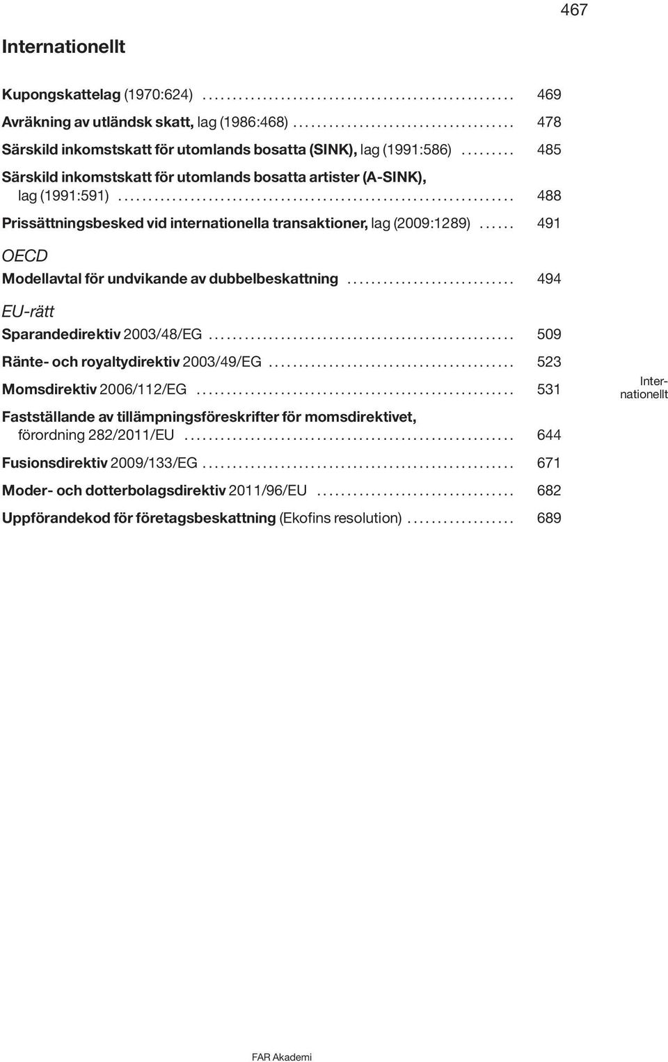 ................................................................. 488 Prissättningsbesked vid internationella transaktioner, lag (2009:1289)...... 491 OECD Modellavtal för undvikande av dubbelbeskattning.