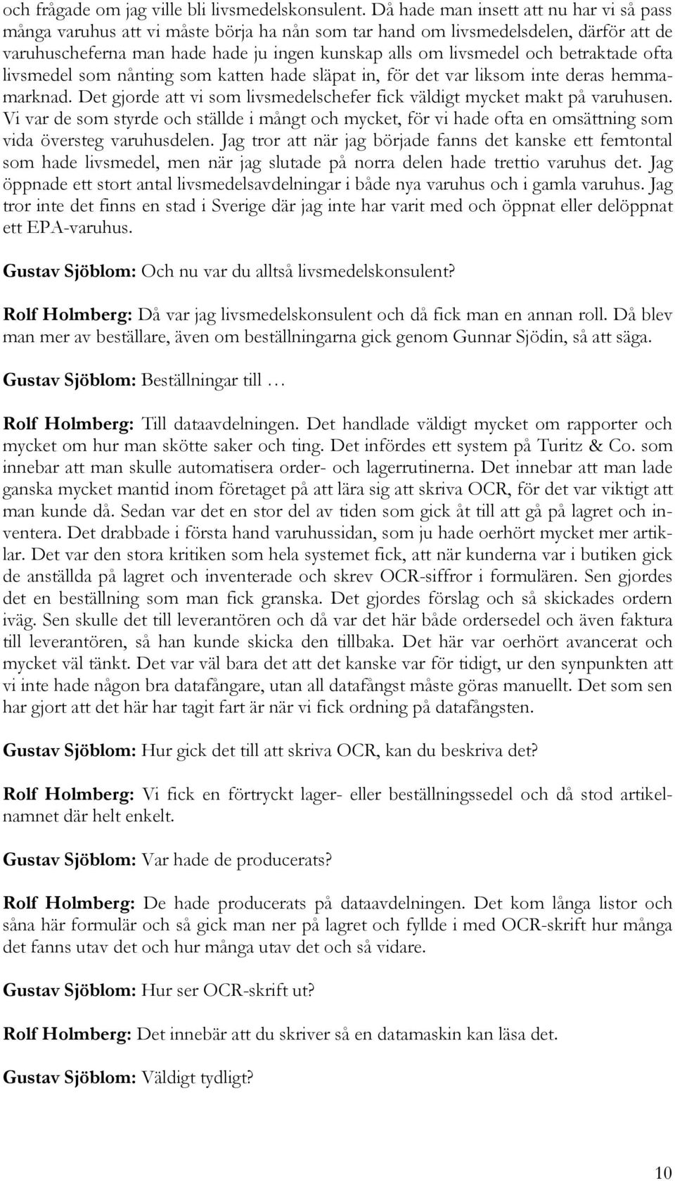 betraktade ofta livsmedel som nånting som katten hade släpat in, för det var liksom inte deras hemmamarknad. Det gjorde att vi som livsmedelschefer fick väldigt mycket makt på varuhusen.