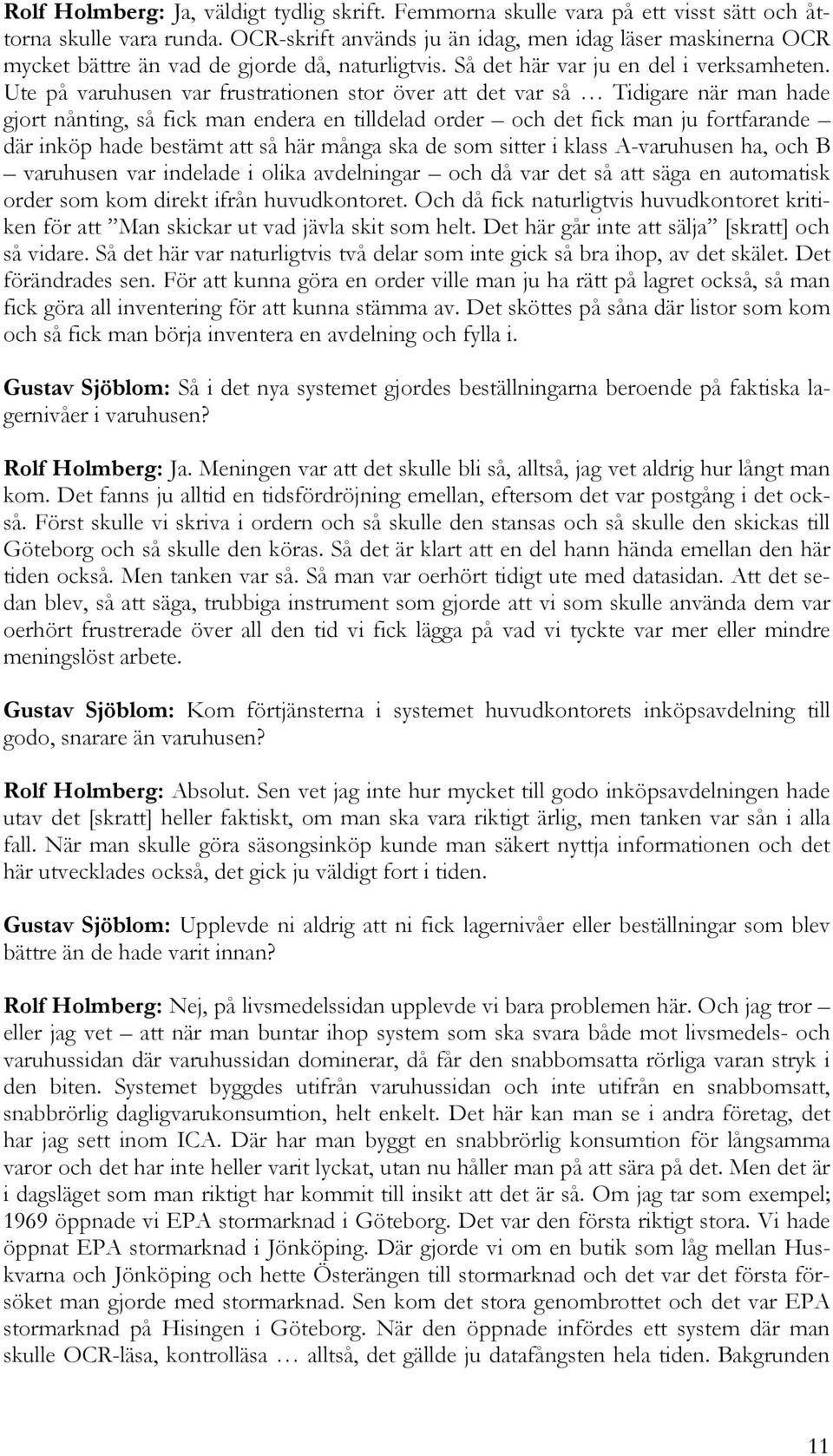 Ute på varuhusen var frustrationen stor över att det var så Tidigare när man hade gjort nånting, så fick man endera en tilldelad order och det fick man ju fortfarande där inköp hade bestämt att så