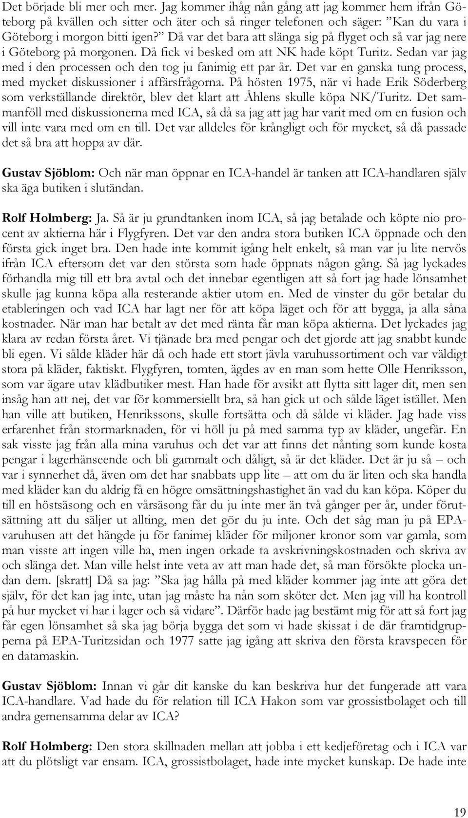 Det var en ganska tung process, med mycket diskussioner i affärsfrågorna. På hösten 1975, när vi hade Erik Söderberg som verkställande direktör, blev det klart att Åhlens skulle köpa NK/Turitz.