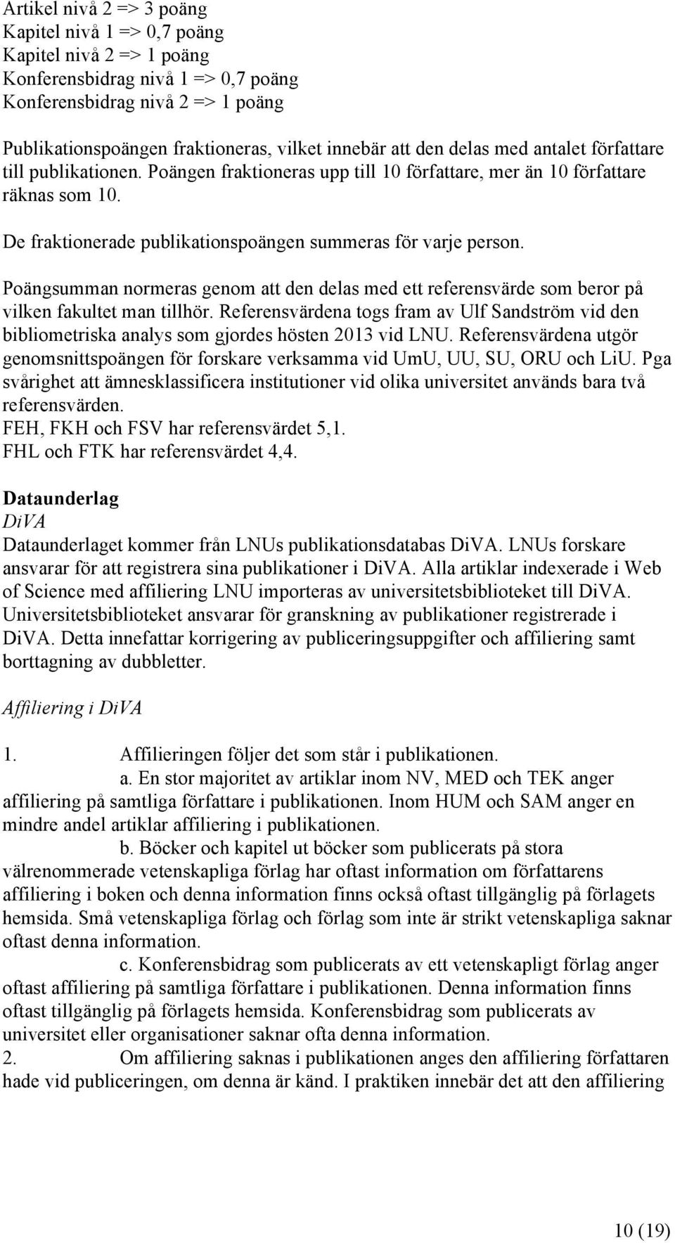 De fraktionerade publikationspoängen summeras för varje person. Poängsumman normeras genom att den delas med ett referensvärde som beror på vilken fakultet man tillhör.