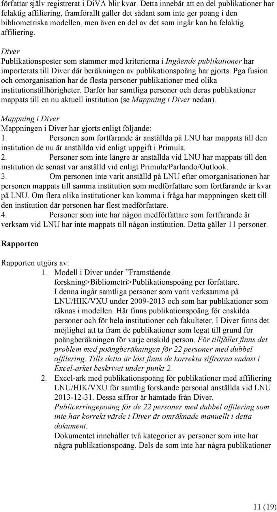 affiliering. Diver Publikationsposter som stämmer med kriterierna i Ingående publikationer har importerats till Diver där beräkningen av publikationspoäng har gjorts.