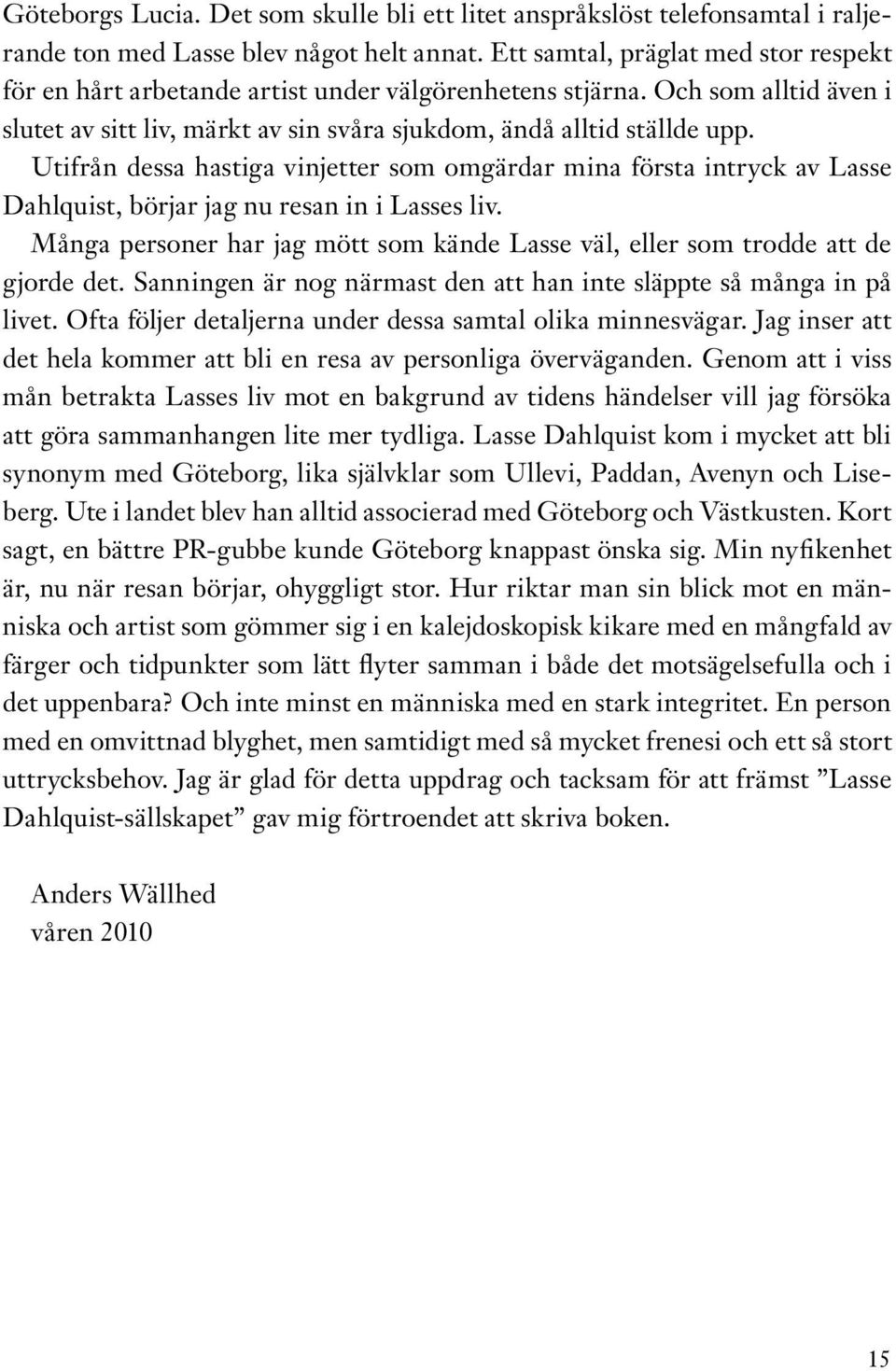 Utifrån dessa hastiga vinjetter som omgärdar mina första intryck av Lasse Dahlquist, börjar jag nu resan in i Lasses liv.