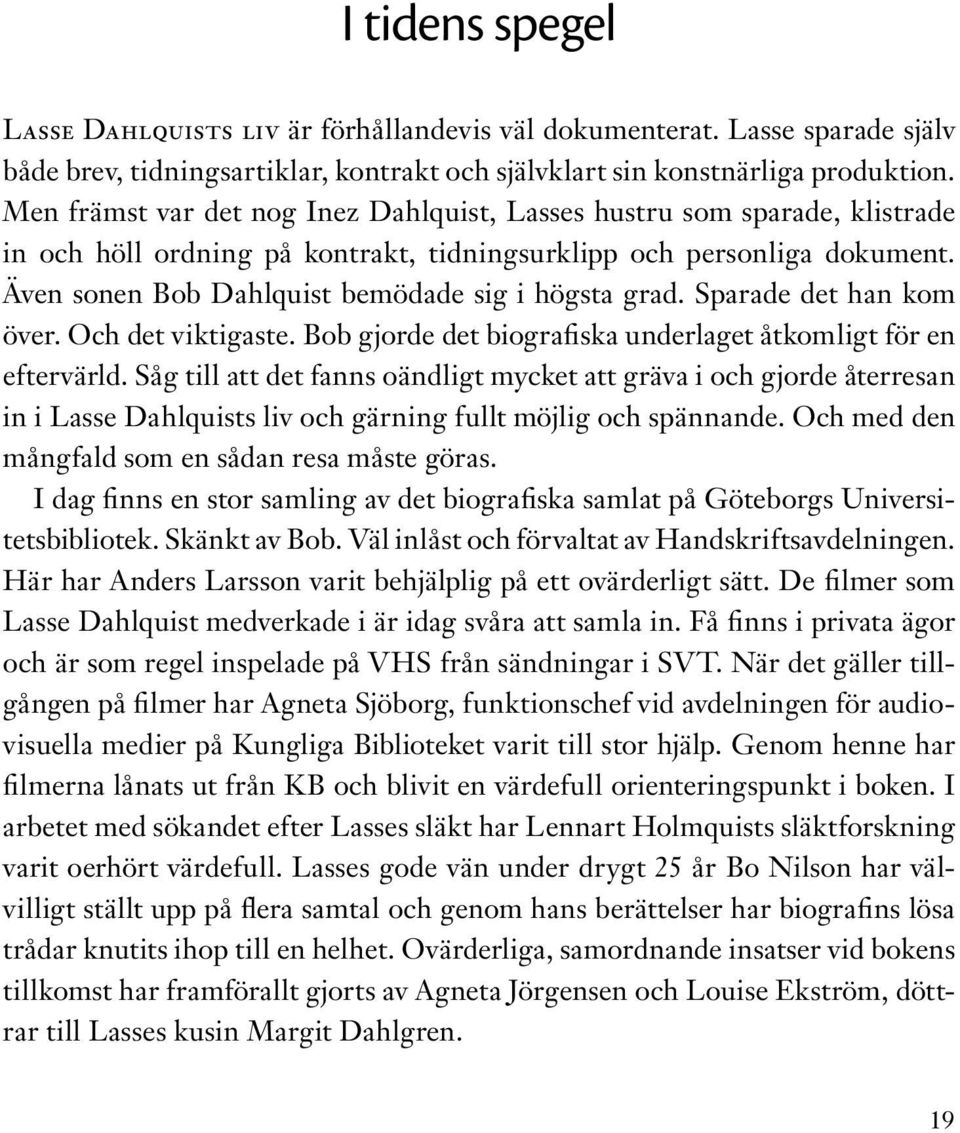 Även sonen Bob Dahlquist bemödade sig i högsta grad. Sparade det han kom över. Och det viktigaste. Bob gjorde det biografiska underlaget åtkomligt för en eftervärld.