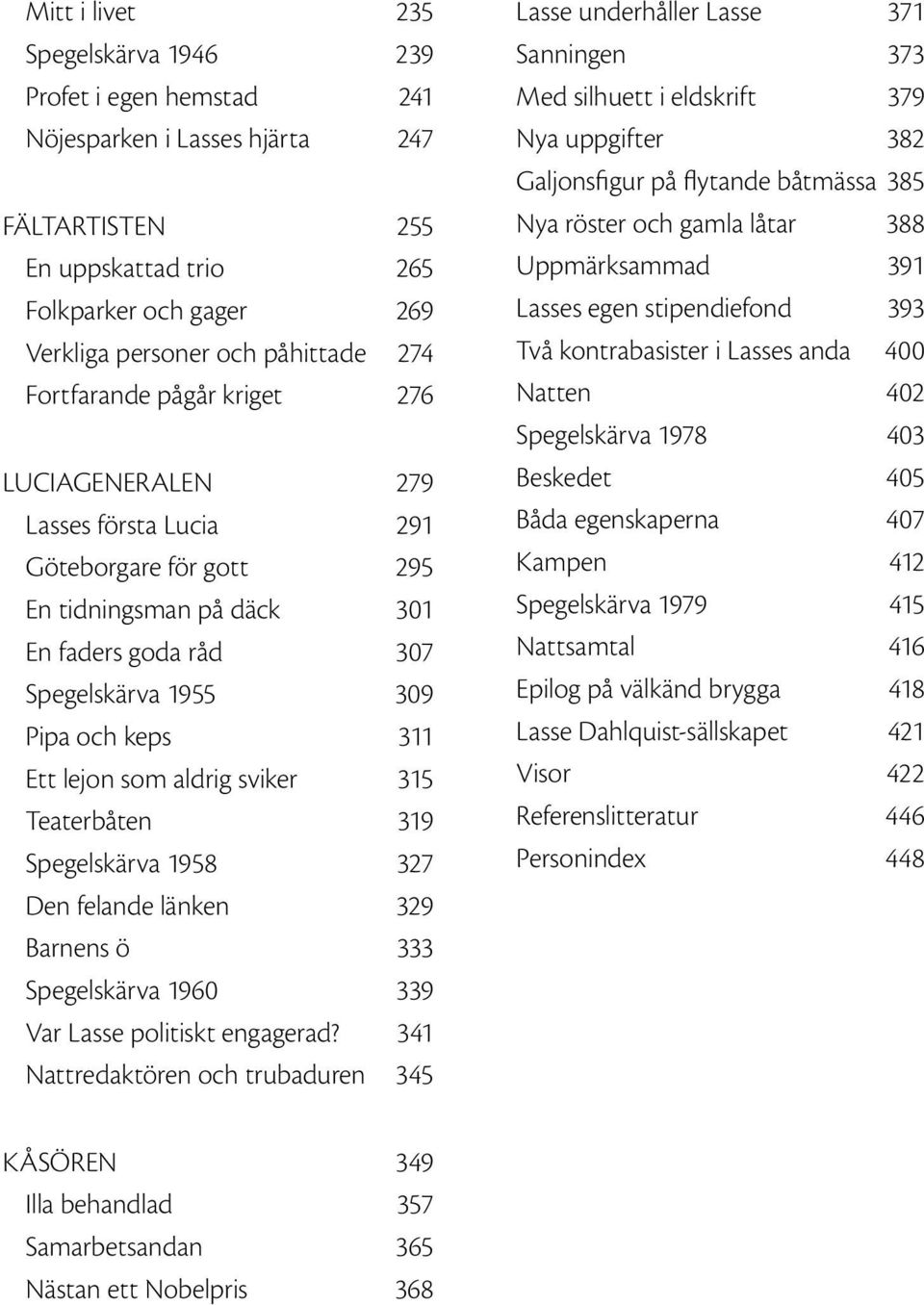 som aldrig sviker 315 Teaterbåten 319 Spegelskärva 1958 327 Den felande länken 329 Barnens ö 333 Spegelskärva 1960 339 Var Lasse politiskt engagerad?