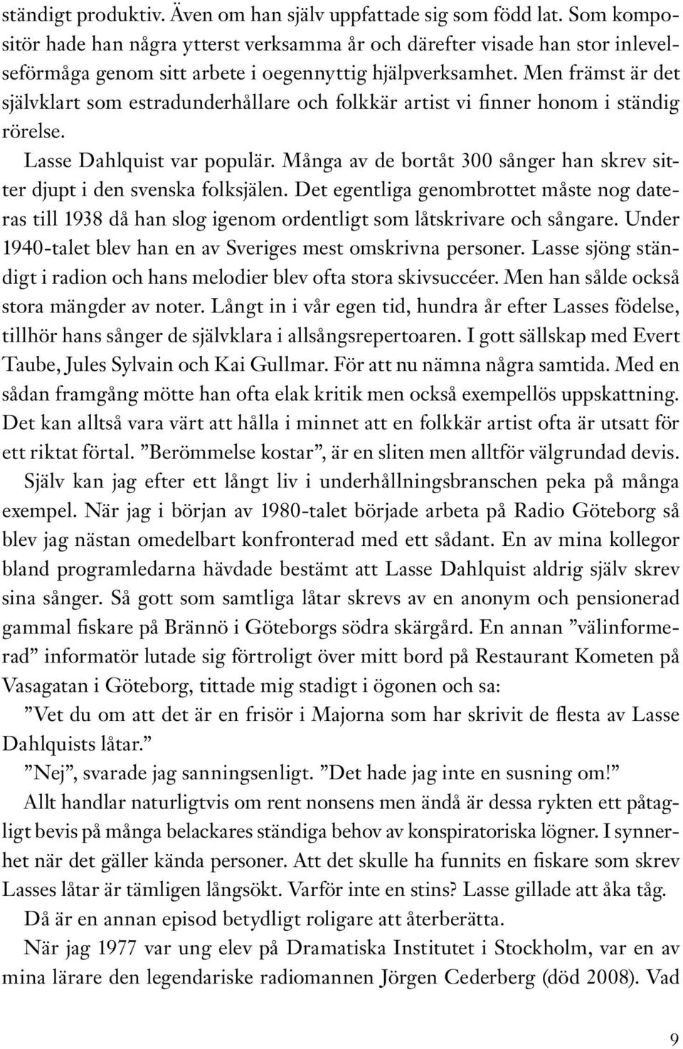 Men främst är det självklart som estradunderhållare och folkkär artist vi finner honom i ständig rörelse. Lasse Dahlquist var populär.