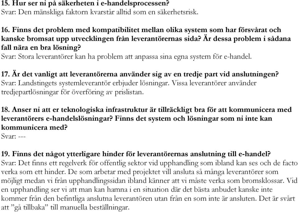 Svar: Stora leverantörer kan ha problem att anpassa sina egna system för e-handel. 17. Är det vanligt att leverantörerna använder sig av en tredje part vid anslutningen?