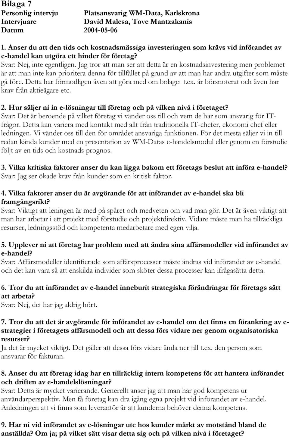 Jag tror att man ser att detta är en kostnadsinvestering men problemet är att man inte kan prioritera denna för tillfället på grund av att man har andra utgifter som måste gå före.