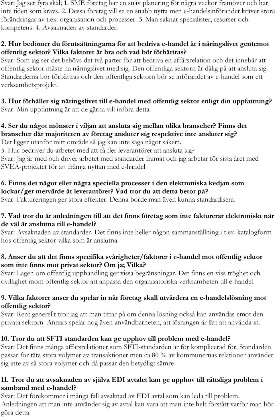 Avsaknaden av standarder. 2. Hur bedömer du förutsättningarna för att bedriva e-handel är i näringslivet gentemot offentlig sektor? Vilka faktorer är bra och vad bör förbättras?