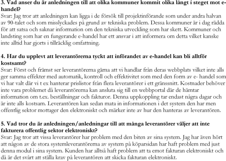 Dessa kommuner är i dag rädda för att satsa och saknar information om den tekniska utveckling som har skett.