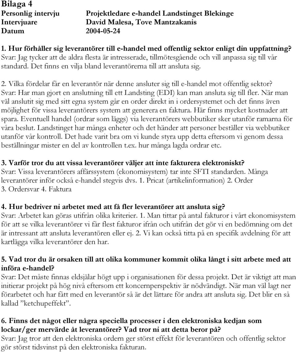 Det finns en vilja bland leverantörerna till att ansluta sig. 2. Vilka fördelar får en leverantör när denne ansluter sig till e-handel mot offentlig sektor?