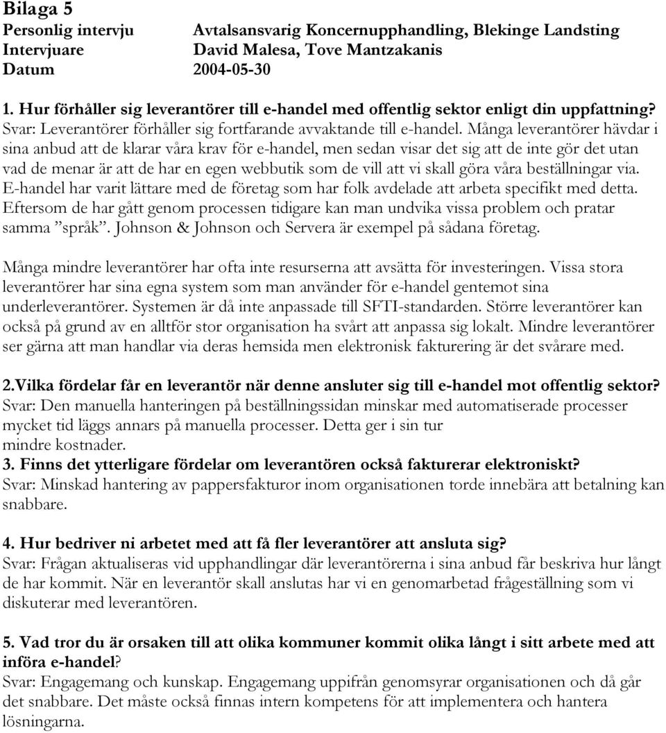 Många leverantörer hävdar i sina anbud att de klarar våra krav för e-handel, men sedan visar det sig att de inte gör det utan vad de menar är att de har en egen webbutik som de vill att vi skall göra