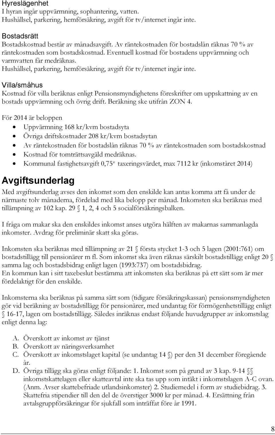 Hushållsel, parkering, hemförsäkring, avgift för tv/internet ingår inte.