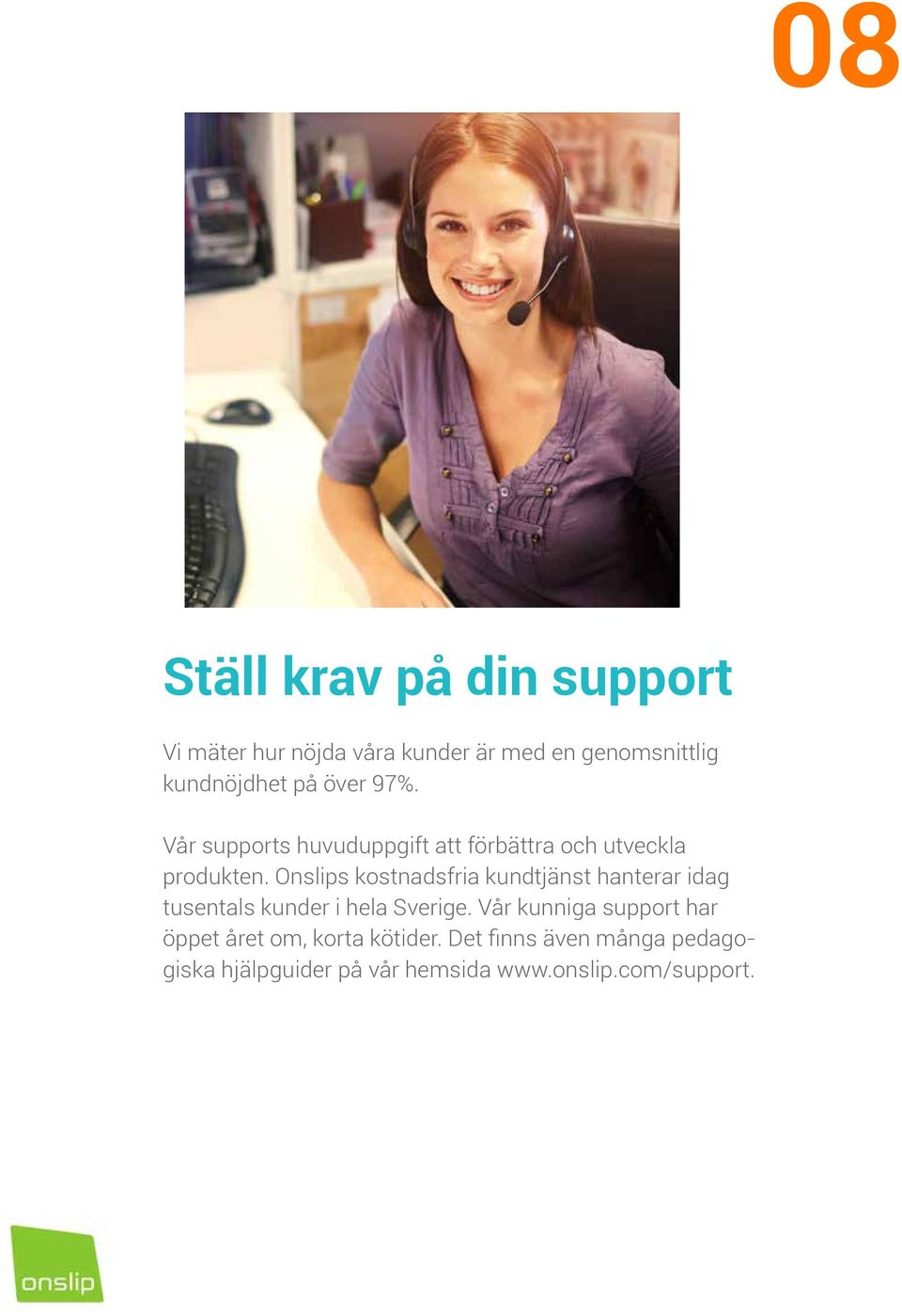 Onslips kostnadsfria kundtjänst hanterar idag tusentals kunder i hela Sverige.