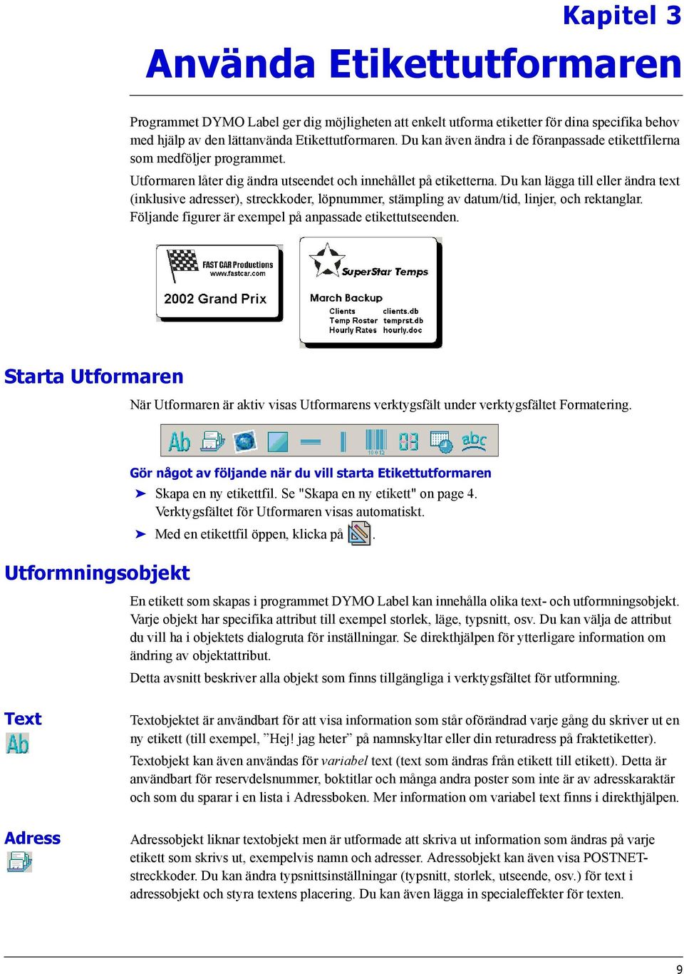 Du kan lägga till eller ändra text (inklusive adresser), streckkoder, löpnummer, stämpling av datum/tid, linjer, och rektanglar. Följande figurer är exempel på anpassade etikettutseenden.