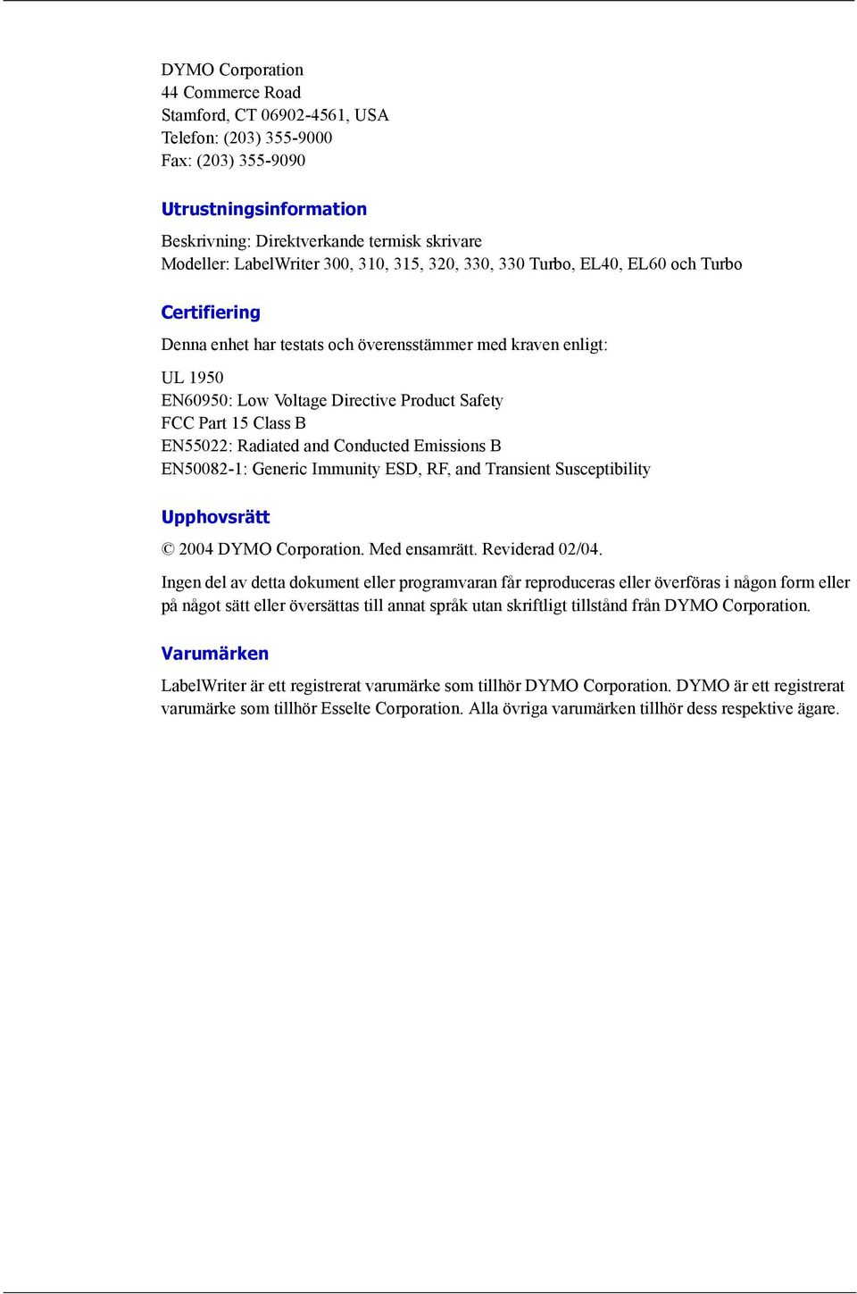 Class B EN55022: Radiated and Conducted Emissions B EN50082-1: Generic Immunity ESD, RF, and Transient Susceptibility Upphovsrätt 2004 DYMO Corporation. Med ensamrätt. Reviderad 02/04.