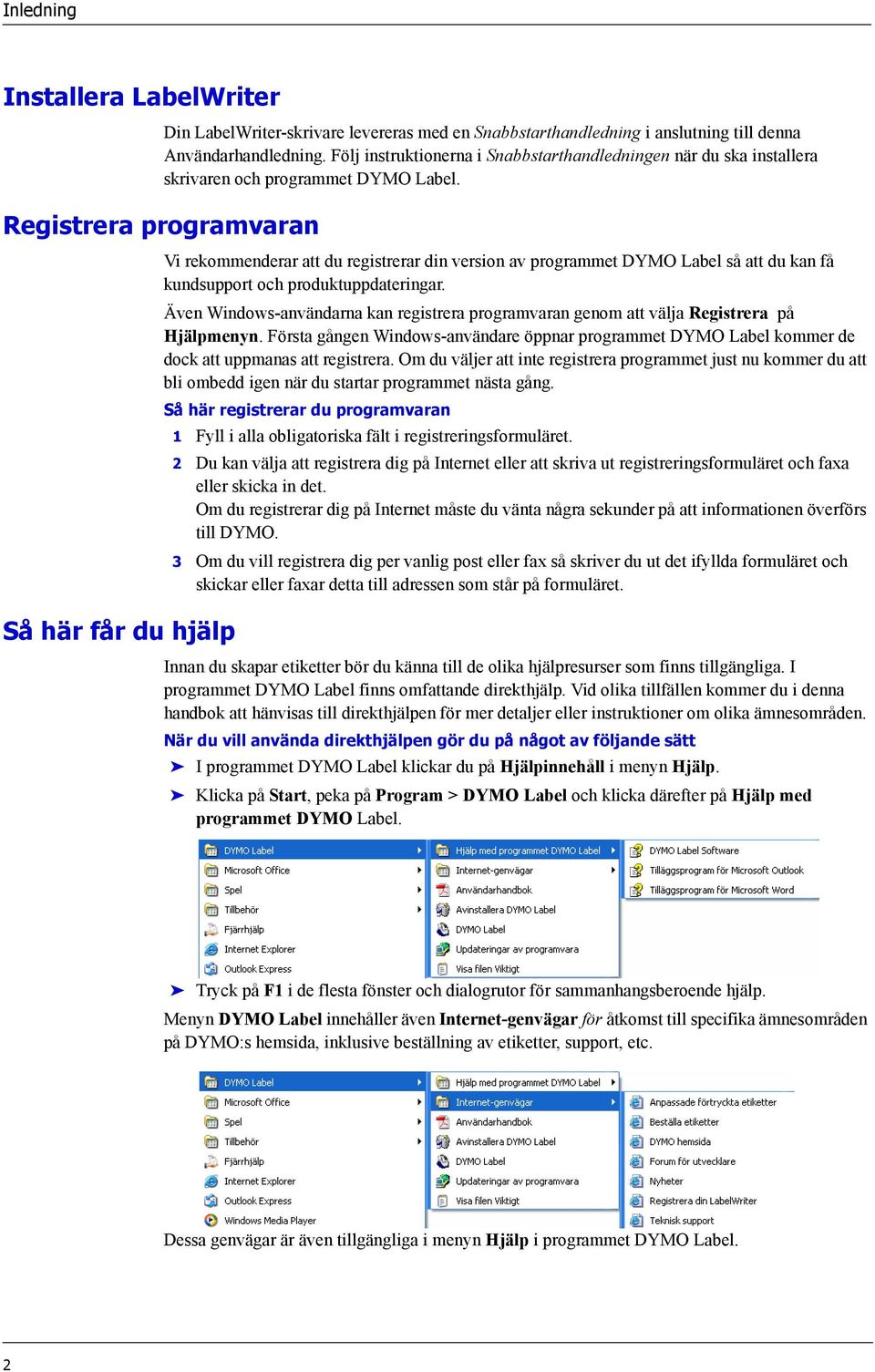 Registrera programvaran Så här får du hjälp Vi rekommenderar att du registrerar din version av programmet DYMO Label så att du kan få kundsupport och produktuppdateringar.