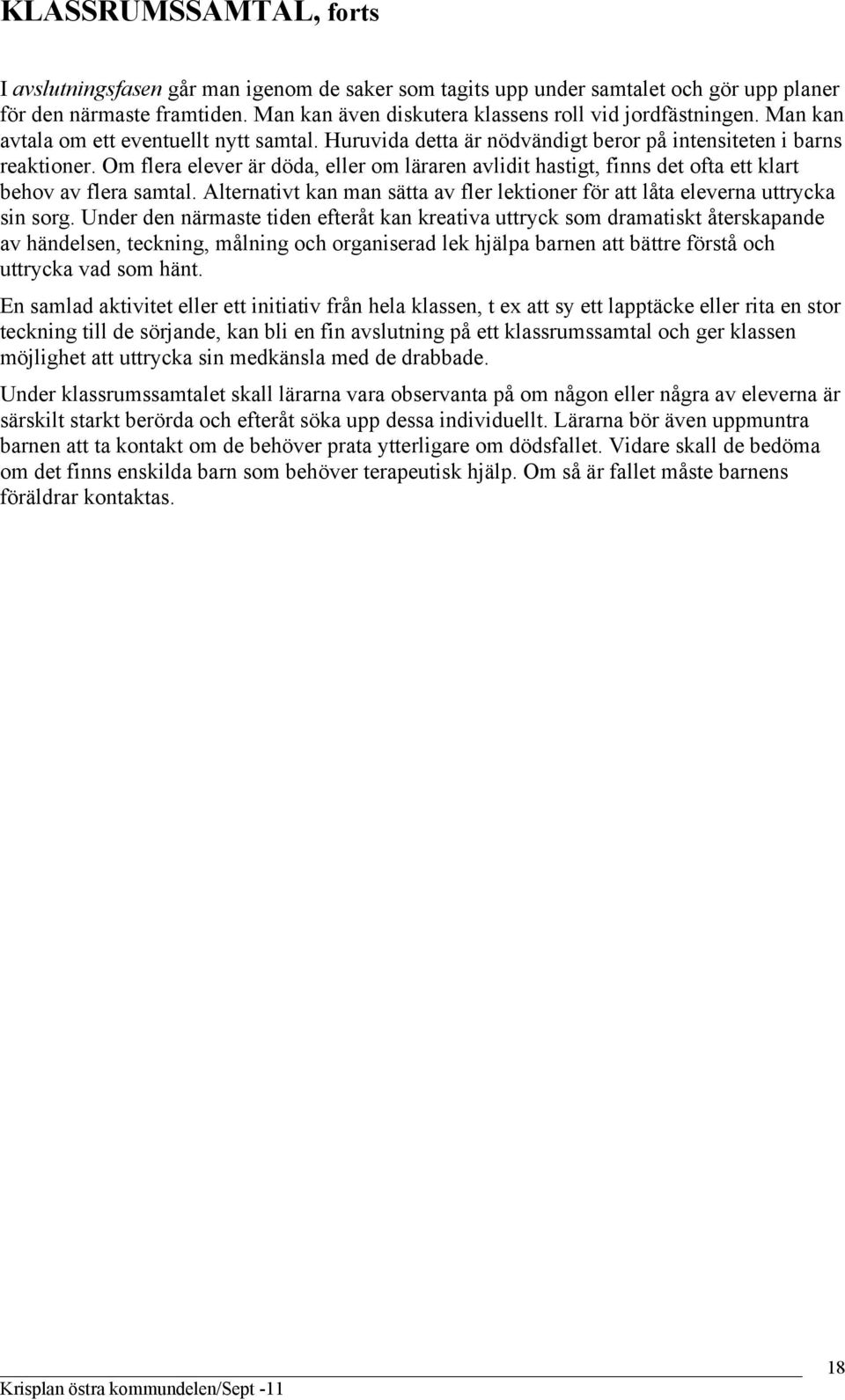 Om flera elever är döda, eller om läraren avlidit hastigt, finns det ofta ett klart behov av flera samtal. Alternativt kan man sätta av fler lektioner för att låta eleverna uttrycka sin sorg.