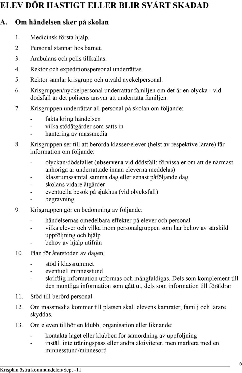 Krisgruppen/nyckelpersonal underrättar familjen om det är en olycka - vid dödsfall är det polisens ansvar att underrätta familjen. 7.