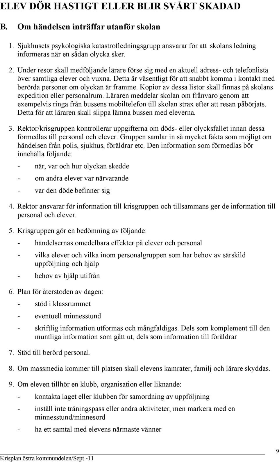 Under resor skall medföljande lärare förse sig med en aktuell adress- och telefonlista över samtliga elever och vuxna.