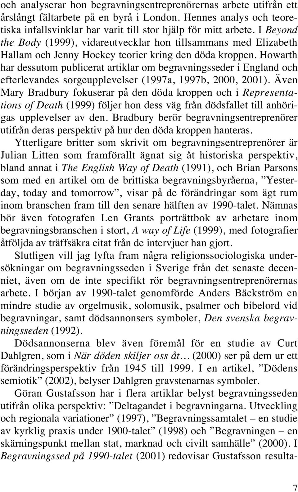 Howarth har dessutom publicerat artiklar om begravningsseder i England och efterlevandes sorgeupplevelser (1997a, 1997b, 2000, 2001).