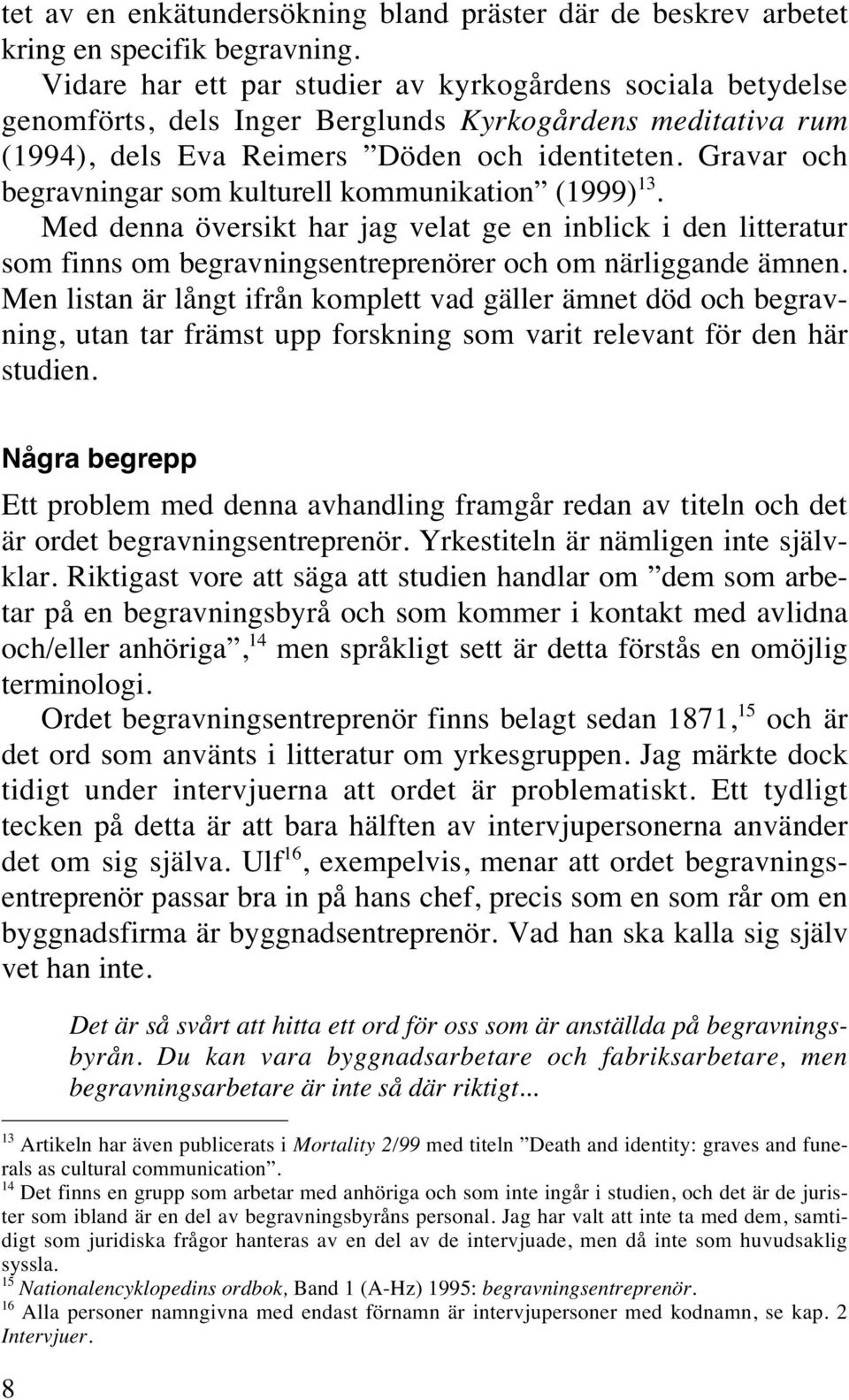 Gravar och begravningar som kulturell kommunikation (1999) 13. Med denna översikt har jag velat ge en inblick i den litteratur som finns om begravningsentreprenörer och om närliggande ämnen.