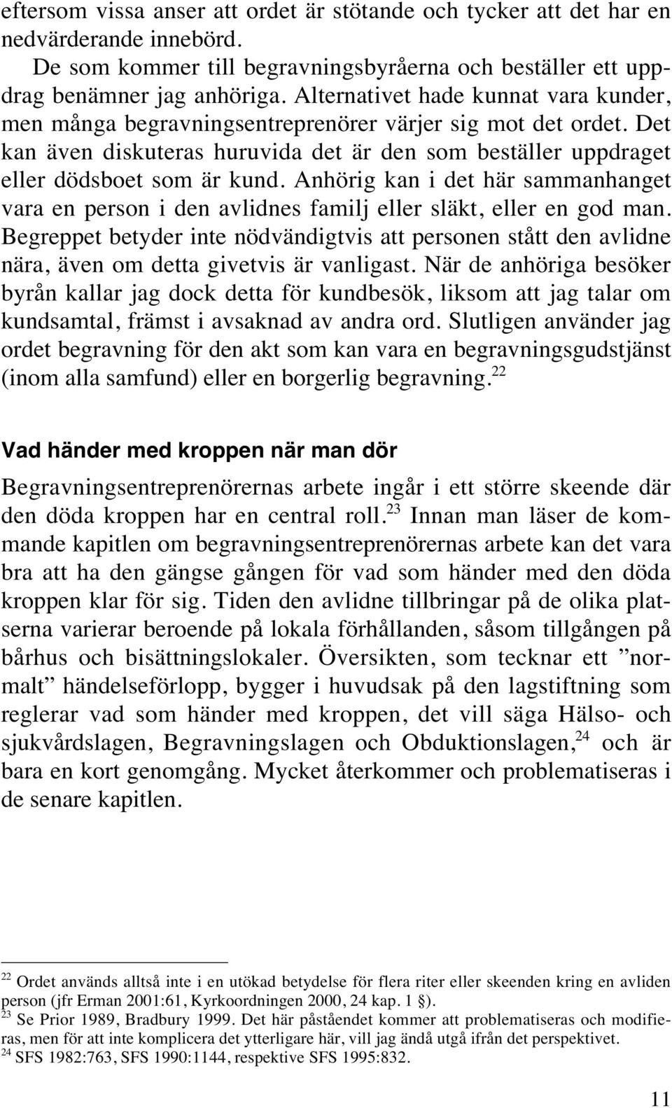 Anhörig kan i det här sammanhanget vara en person i den avlidnes familj eller släkt, eller en god man.