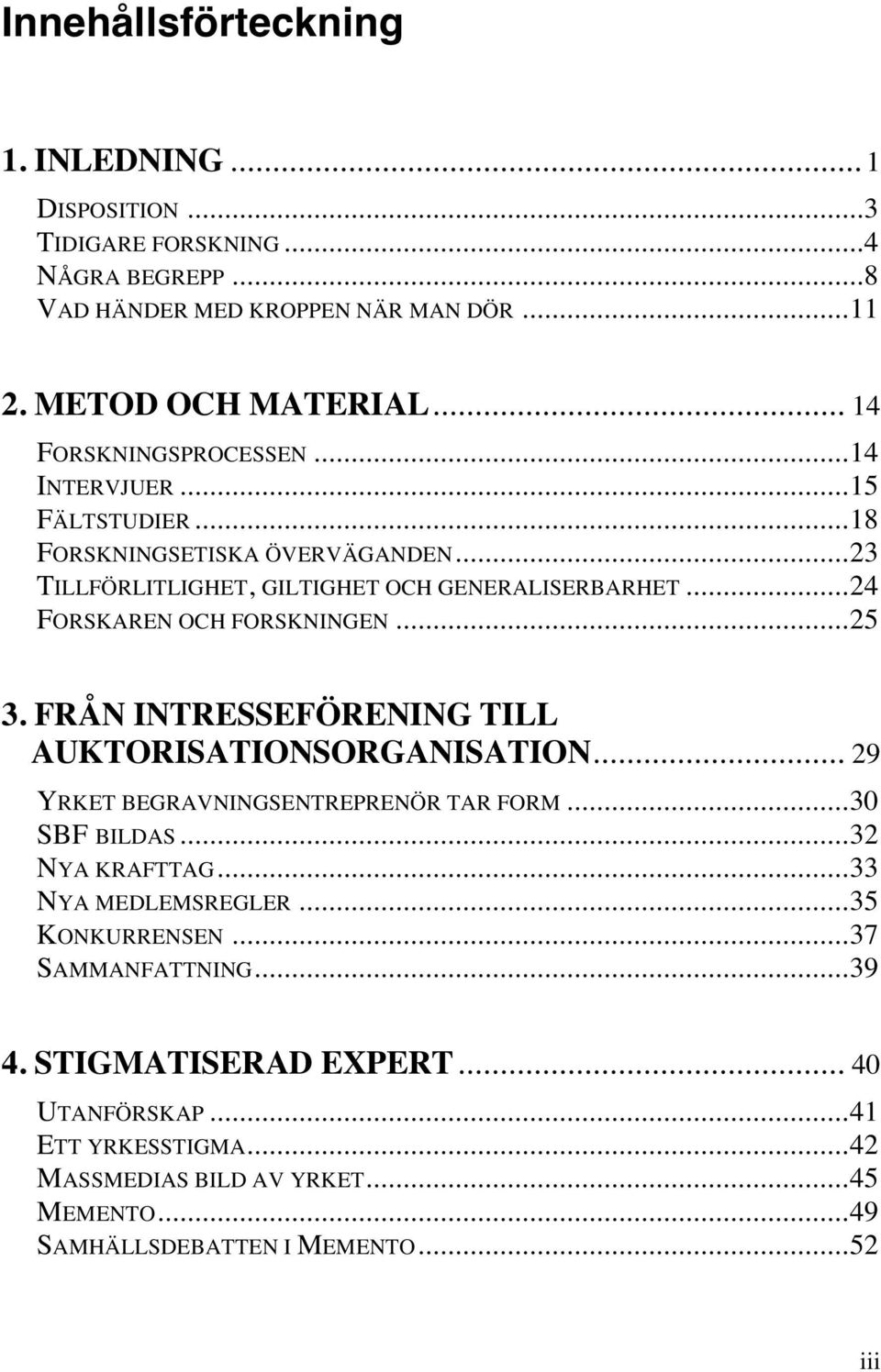 ..24 FORSKAREN OCH FORSKNINGEN...25 3. FRÅN INTRESSEFÖRENING TILL AUKTORISATIONSORGANISATION... 29 YRKET BEGRAVNINGSENTREPRENÖR TAR FORM...30 SBF BILDAS...32 NYA KRAFTTAG.