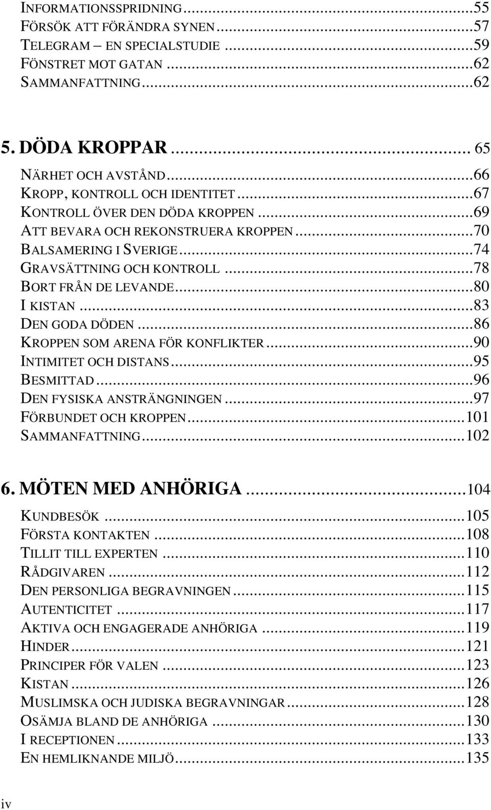 ..80 I KISTAN...83 DEN GODA DÖDEN...86 KROPPEN SOM ARENA FÖR KONFLIKTER...90 INTIMITET OCH DISTANS...95 BESMITTAD...96 DEN FYSISKA ANSTRÄNGNINGEN...97 FÖRBUNDET OCH KROPPEN...101 SAMMANFATTNING...102 6.