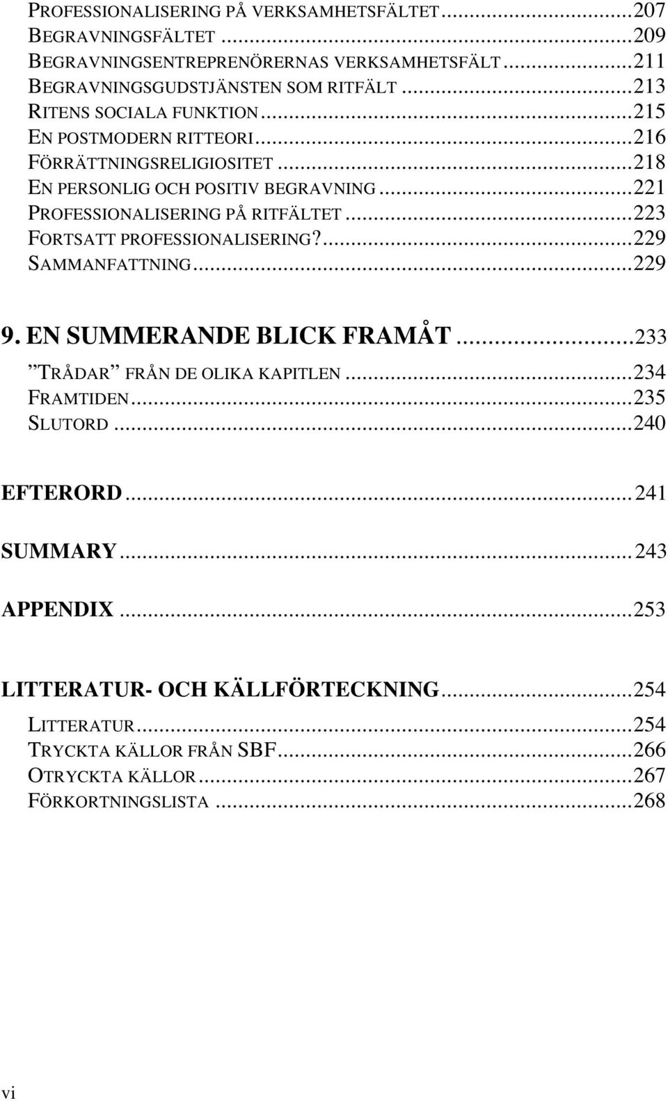 ..221 PROFESSIONALISERING PÅ RITFÄLTET...223 FORTSATT PROFESSIONALISERING?...229 SAMMANFATTNING...229 9. EN SUMMERANDE BLICK FRAMÅT...233 TRÅDAR FRÅN DE OLIKA KAPITLEN.