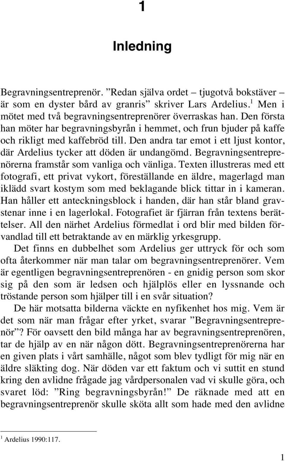 Begravningsentreprenörerna framstår som vanliga och vänliga.