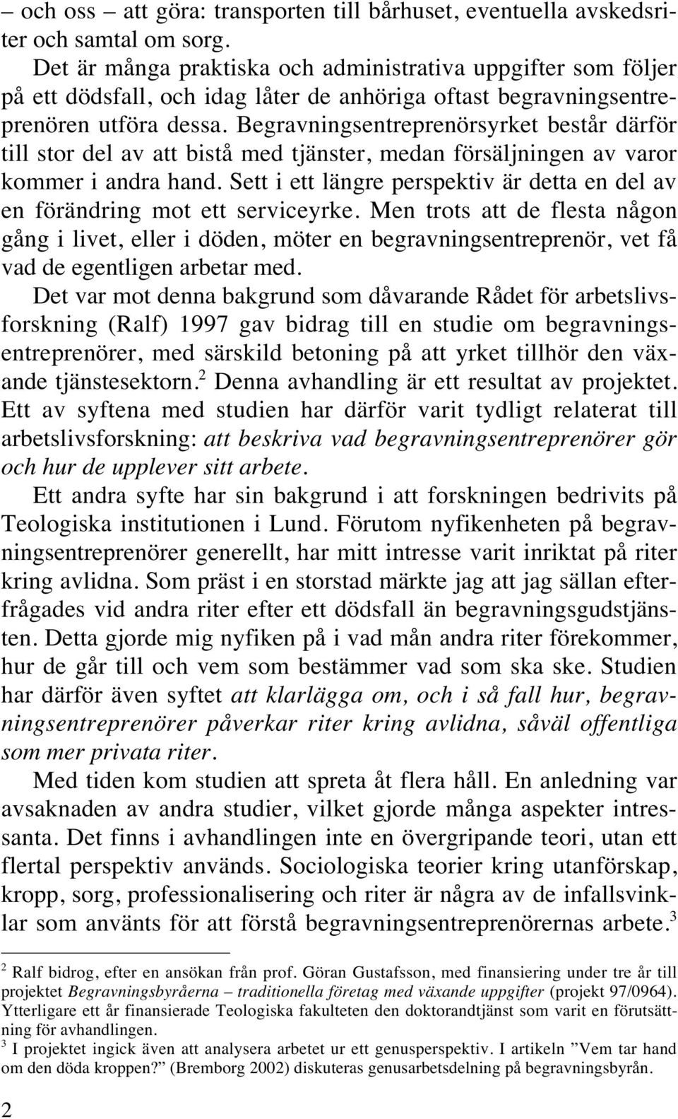 Begravningsentreprenörsyrket består därför till stor del av att bistå med tjänster, medan försäljningen av varor kommer i andra hand.