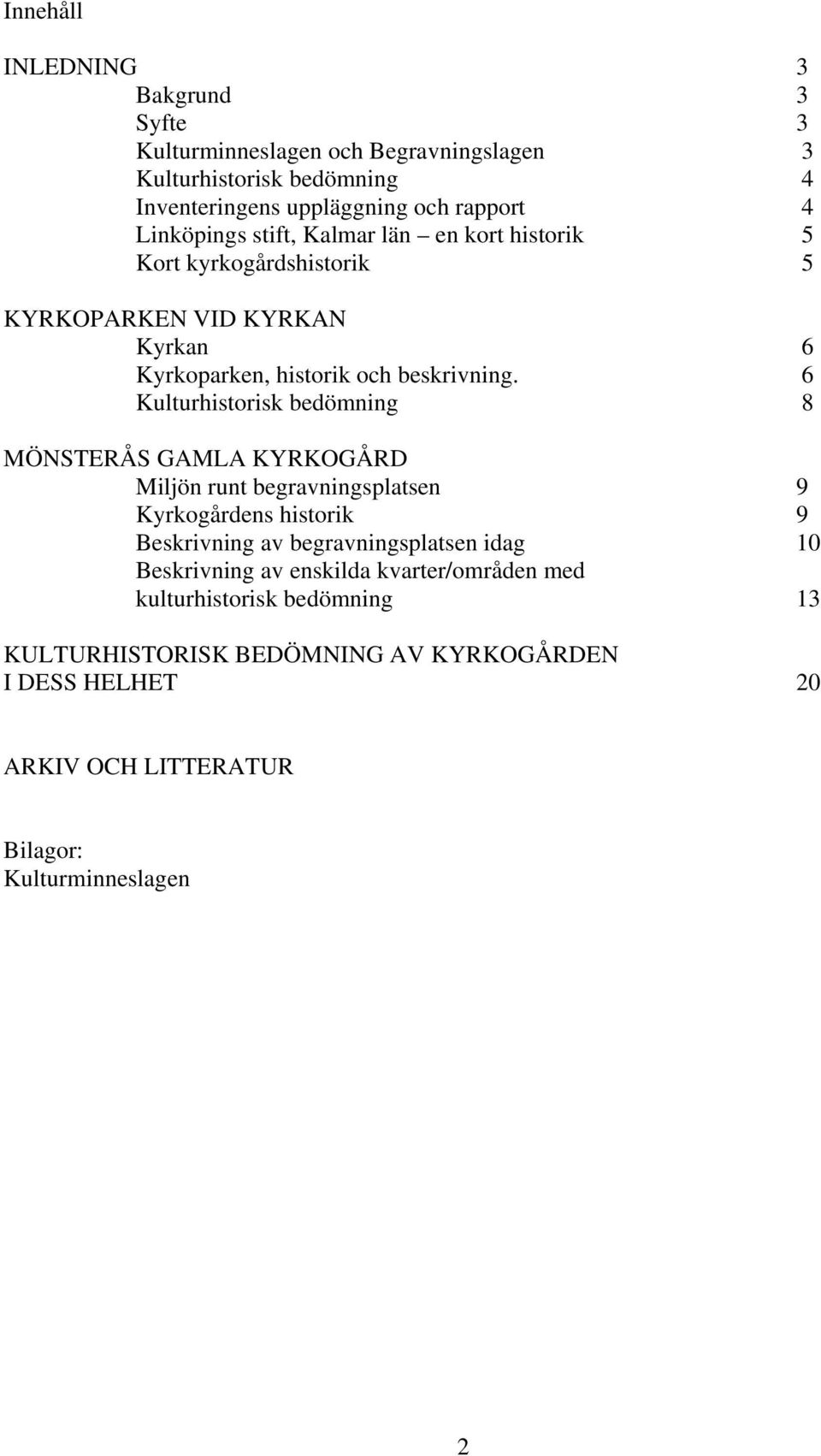 6 Kulturhistorisk bedömning 8 MÖNSTERÅS GAMLA KYRKOGÅRD Miljön runt begravningsplatsen 9 Kyrkogårdens historik 9 Beskrivning av begravningsplatsen idag 10