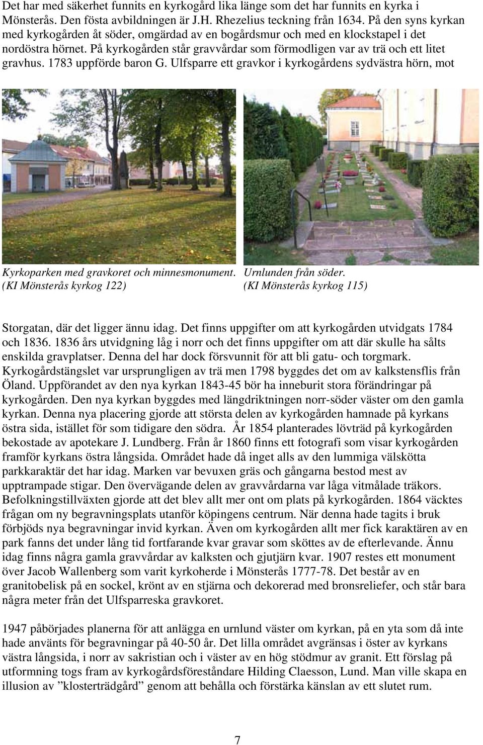 1783 uppförde baron G. Ulfsparre ett gravkor i kyrkogårdens sydvästra hörn, mot Kyrkoparken med gravkoret och minnesmonument. (KI Mönsterås kyrkog 122) Urnlunden från söder.