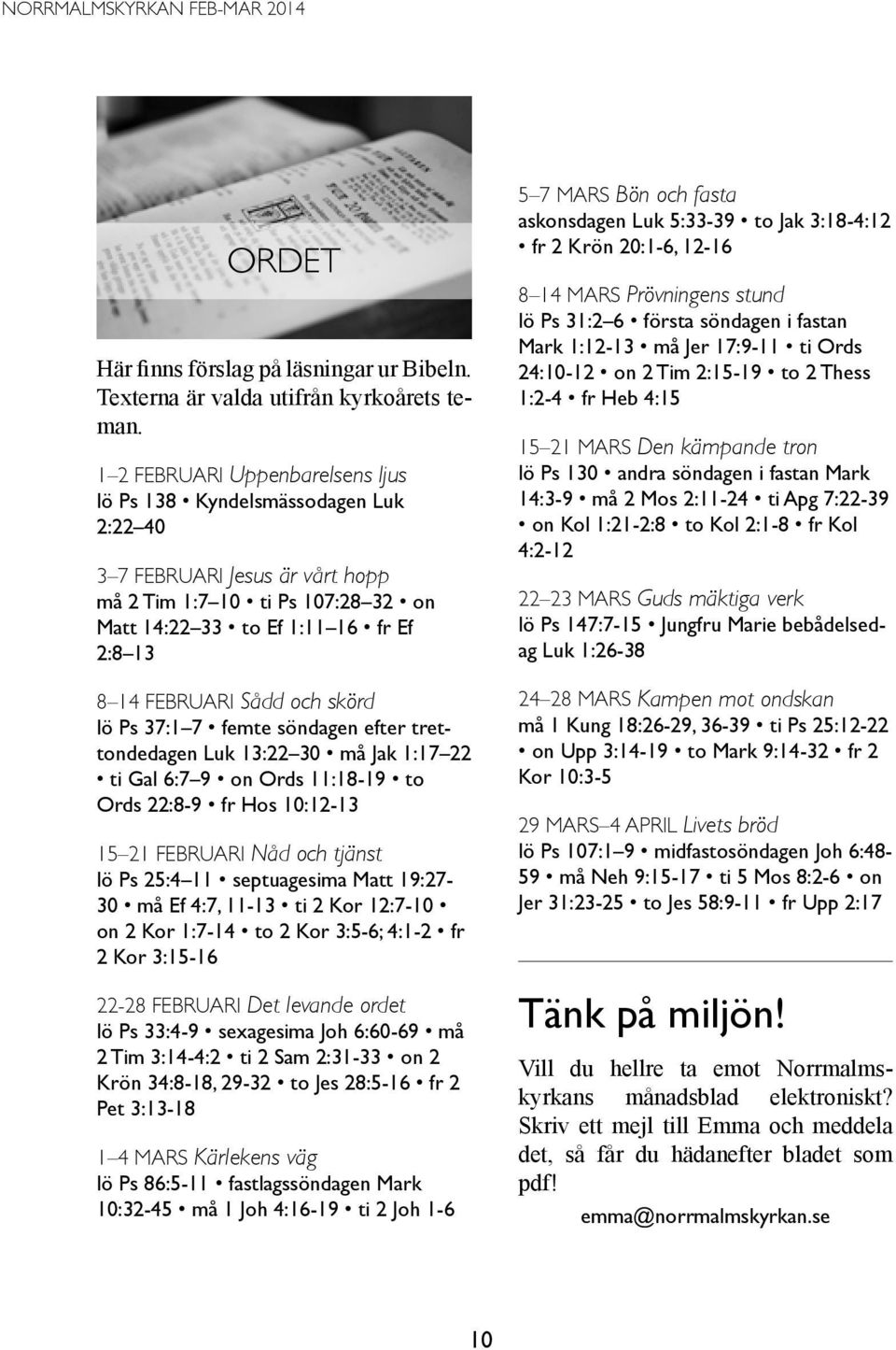 och skörd lö Ps 37:1 7 femte söndagen efter trettondedagen Luk 13:22 30 må Jak 1:17 22 ti Gal 6:7 9 on Ords 11:18-19 to Ords 22:8-9 fr Hos 10:12-13 15 21 februari Nåd och tjänst lö Ps 25:4 11