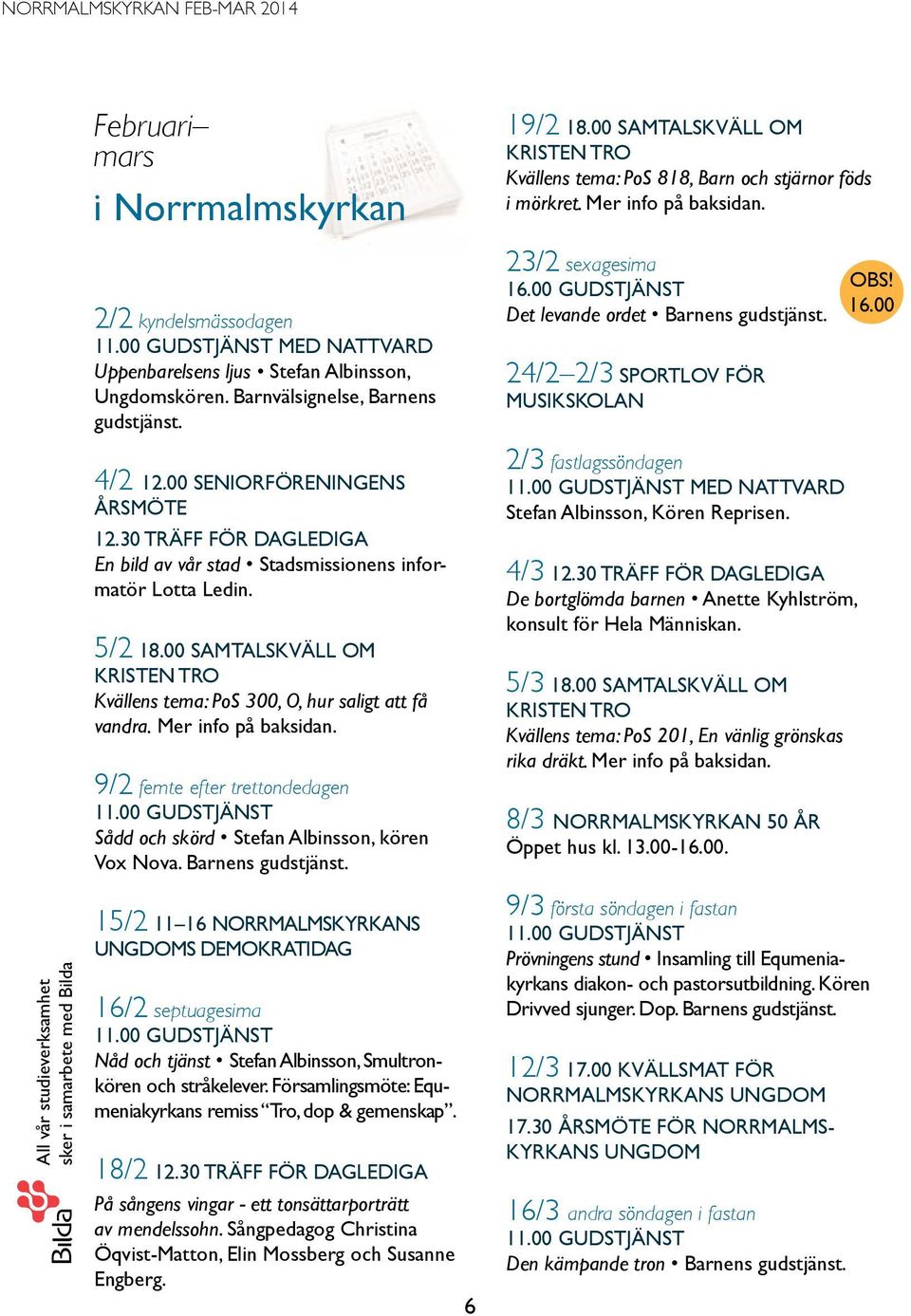 24/2 2/3 Sportlov för Musikskolan Obs! 16.00 All vår studieverksamhet sker i samarbete med Bilda 4/2 12.00 Seniorföreningens årsmöte 12.