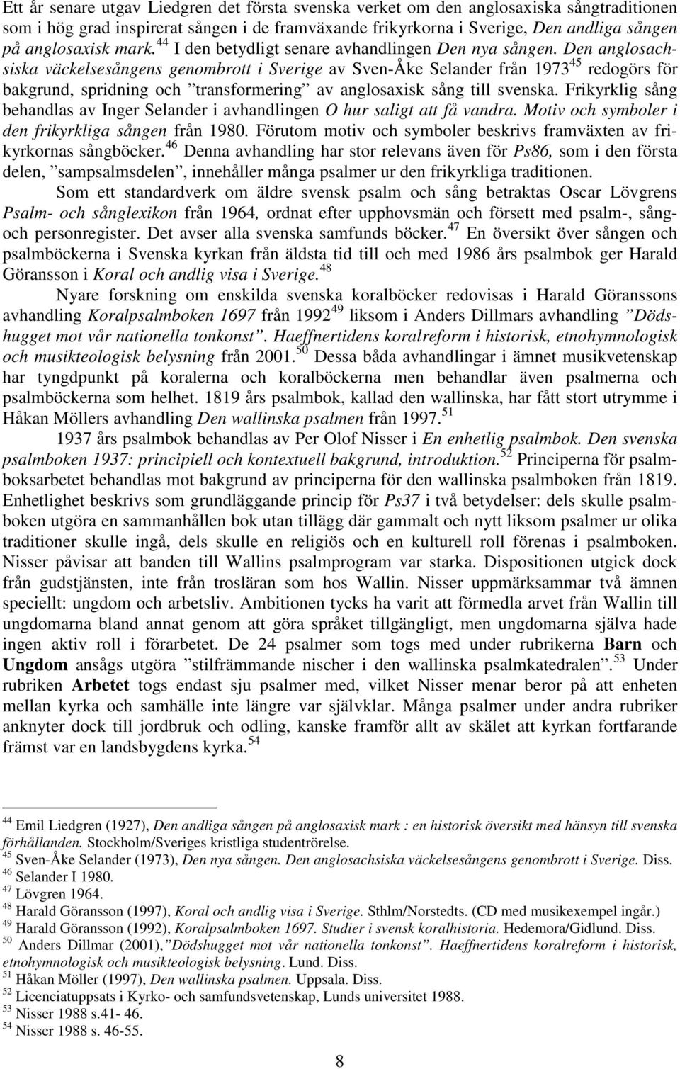 Den anglosachsiska väckelsesångens genombrott i Sverige av Sven-Åke Selander från 1973 45 redogörs för bakgrund, spridning och transformering av anglosaxisk sång till svenska.