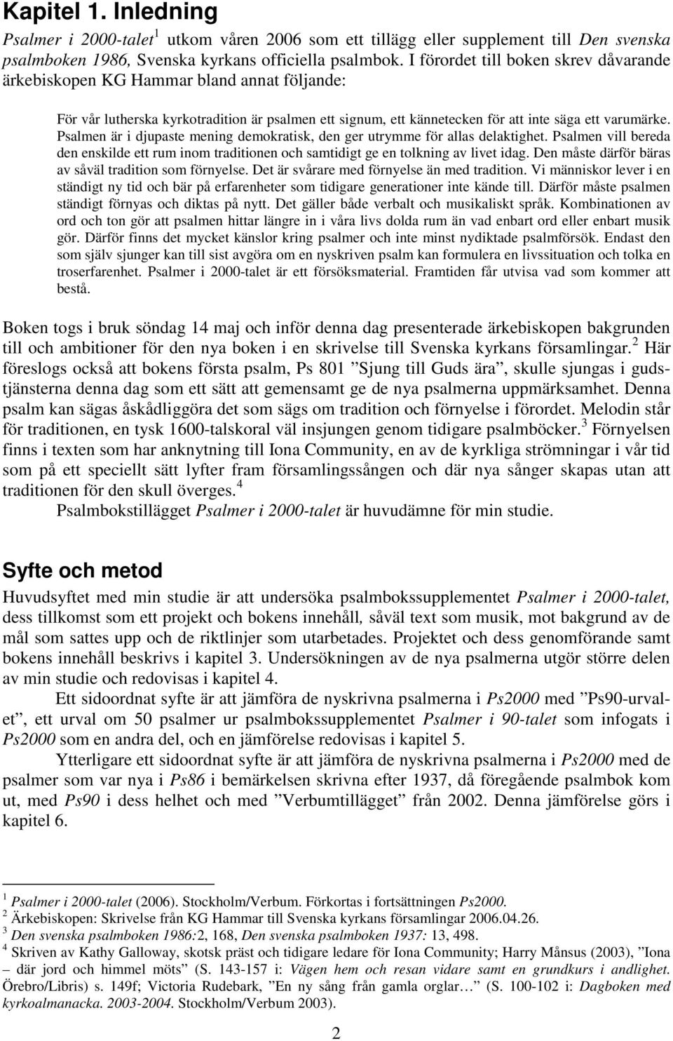 Psalmen är i djupaste mening demokratisk, den ger utrymme för allas delaktighet. Psalmen vill bereda den enskilde ett rum inom traditionen och samtidigt ge en tolkning av livet idag.