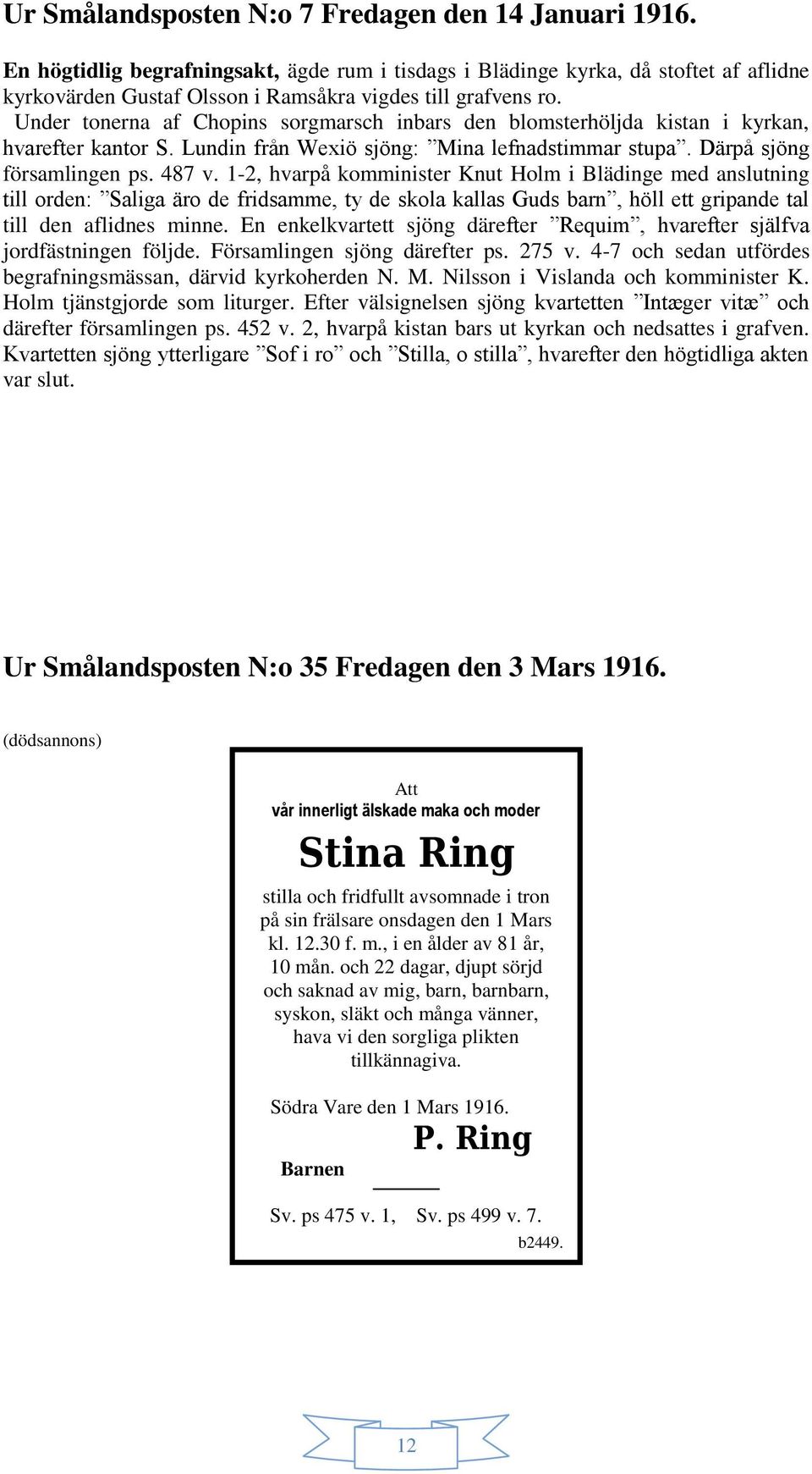 Under tonerna af Chopins sorgmarsch inbars den blomsterhöljda kistan i kyrkan, hvarefter kantor S. Lundin från Wexiö sjöng: Mina lefnadstimmar stupa. Därpå sjöng församlingen ps. 487 v.