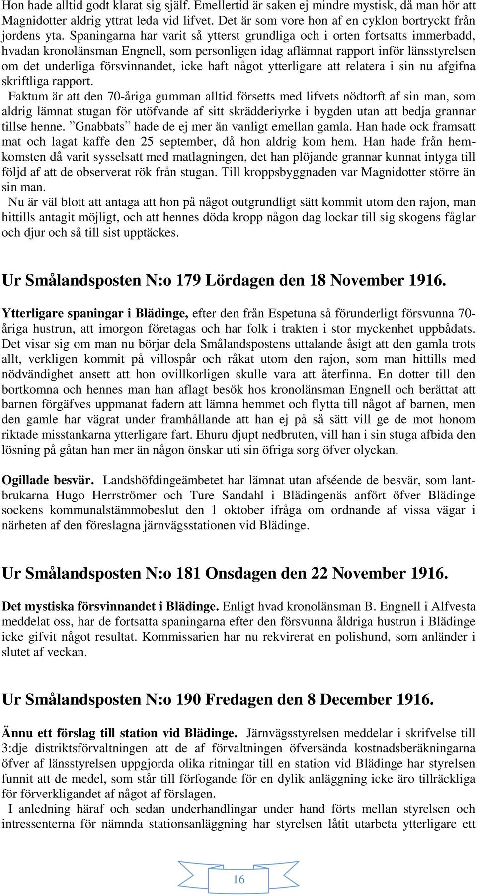 haft något ytterligare att relatera i sin nu afgifna skriftliga rapport.