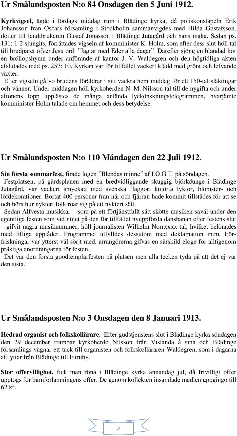 Jonasson i Blädinge Jutagård och hans maka. Sedan ps. 131: 1-2 sjungits, förrättades vigseln af komminister K.