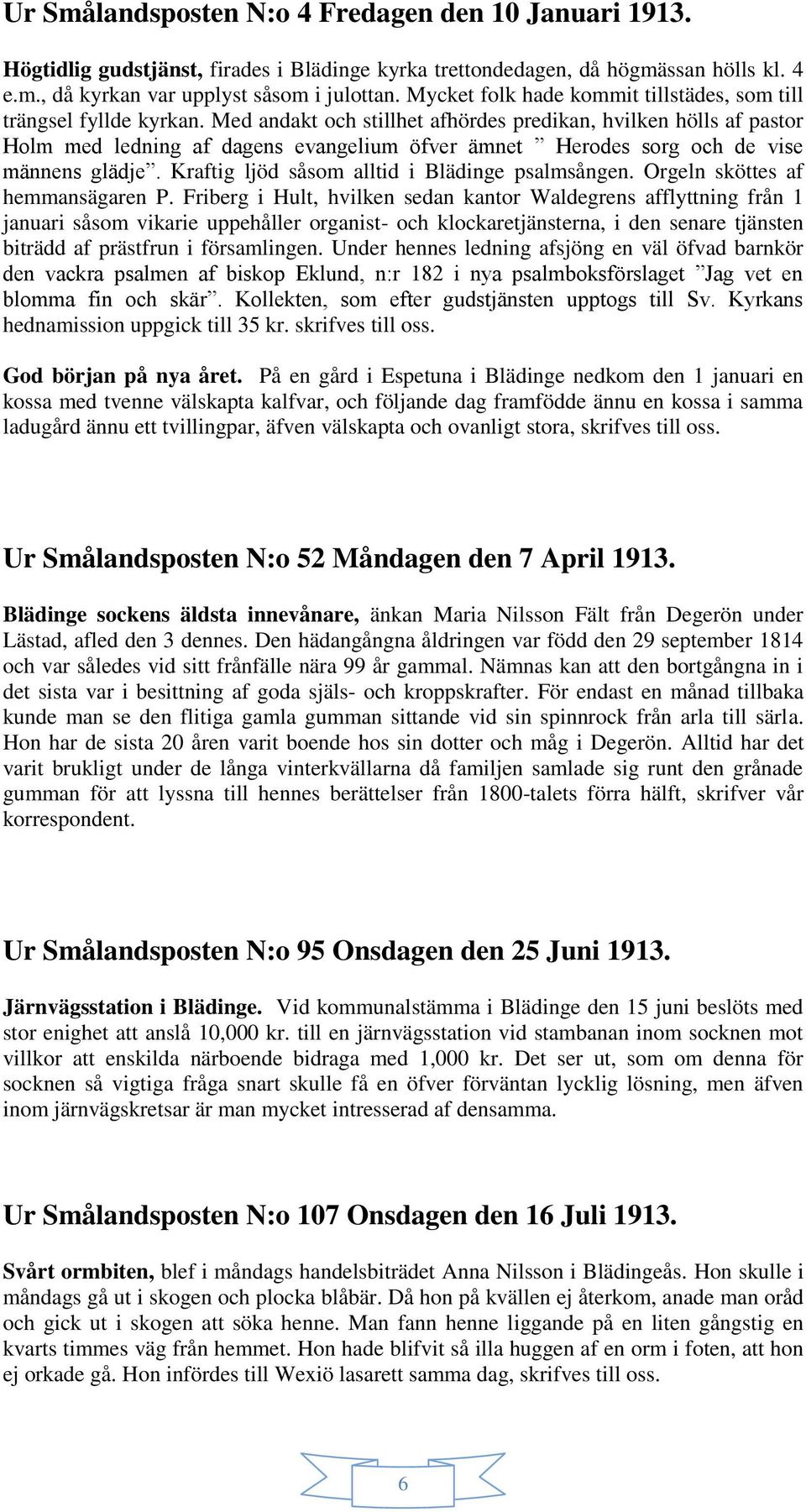 Med andakt och stillhet afhördes predikan, hvilken hölls af pastor Holm med ledning af dagens evangelium öfver ämnet Herodes sorg och de vise männens glädje.