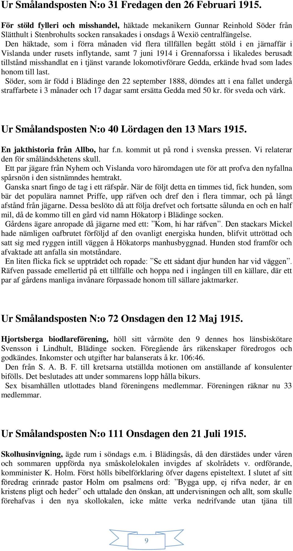 Den häktade, som i förra månaden vid flera tillfällen begått stöld i en järnaffär i Vislanda under rusets inflytande, samt 7 juni 1914 i Grennaforssa i likaledes berusadt tillstånd misshandlat en i