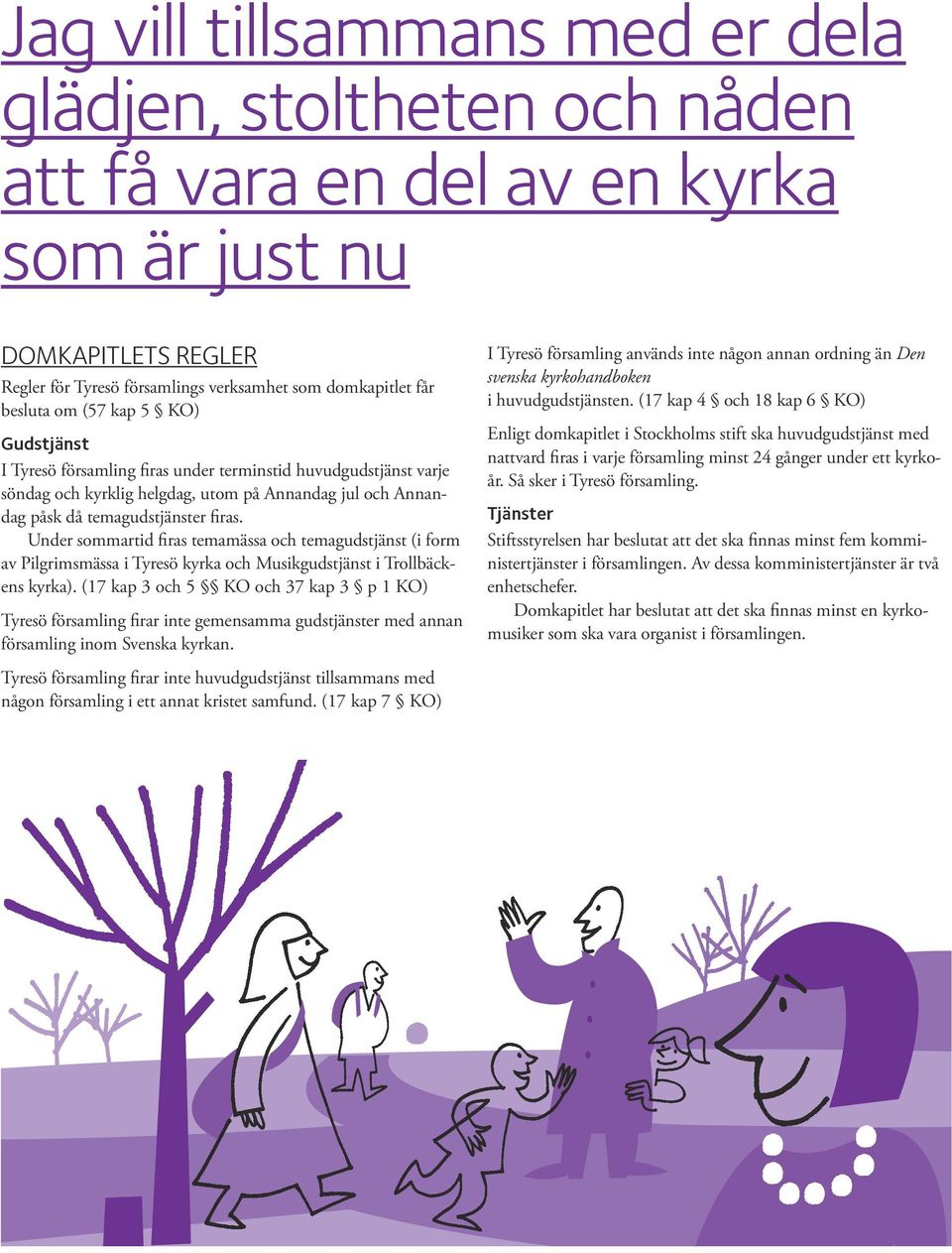 Under sommartid firas temamässa och temagudstjänst (i form av Pilgrimsmässa i Tyresö kyrka och Musikgudstjänst i Trollbäckens kyrka).