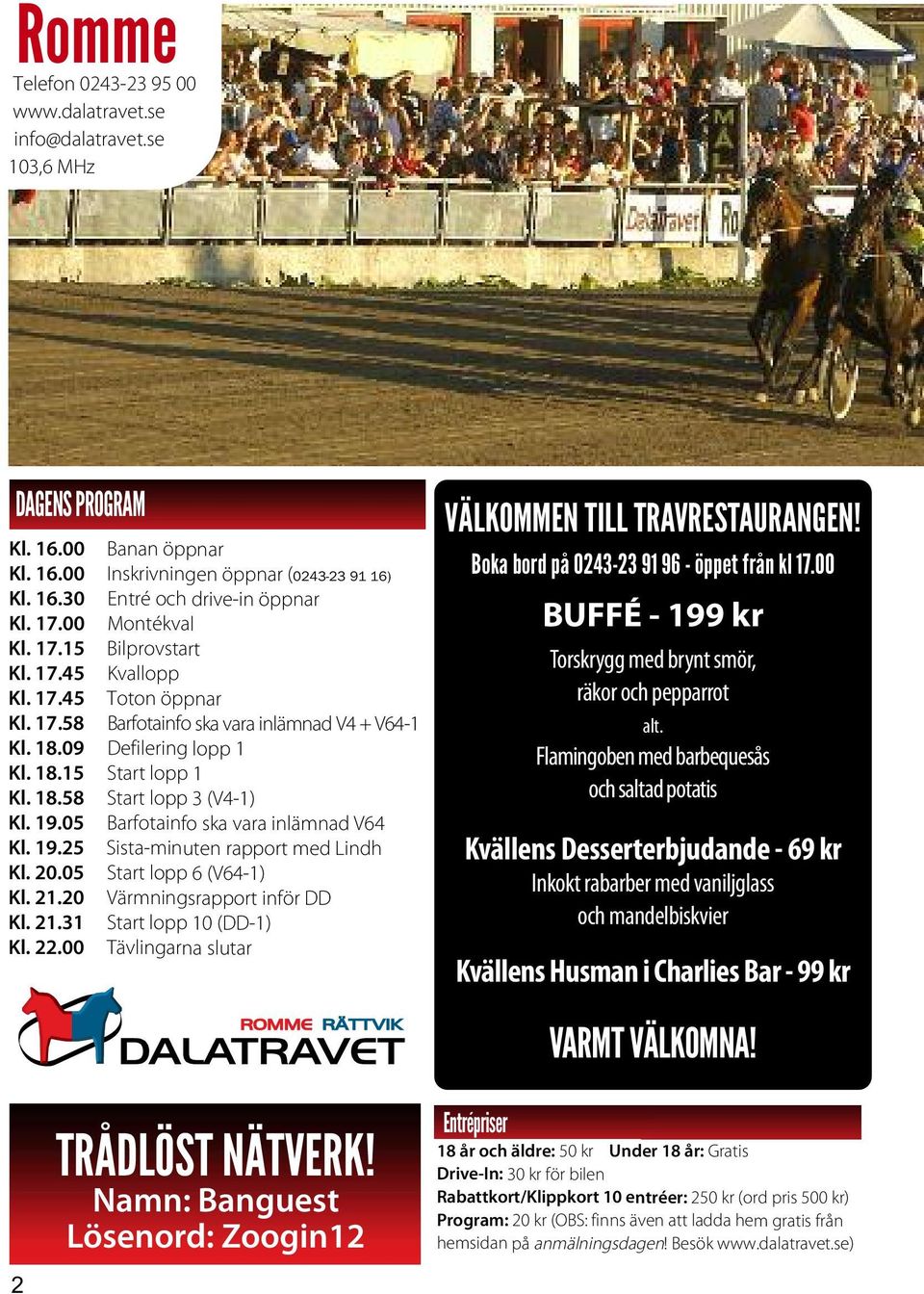 19.05 Barfotainfo ska vara inlämnad V64 Kl. 19.25 Sista-minuten rapport med Lindh Kl. 20.05 Start lopp 6 (V64-1) Kl. 21.20 Värmningsrapport inför DD Kl. 21.31 Start lopp 10 (DD-1) Kl. 22.