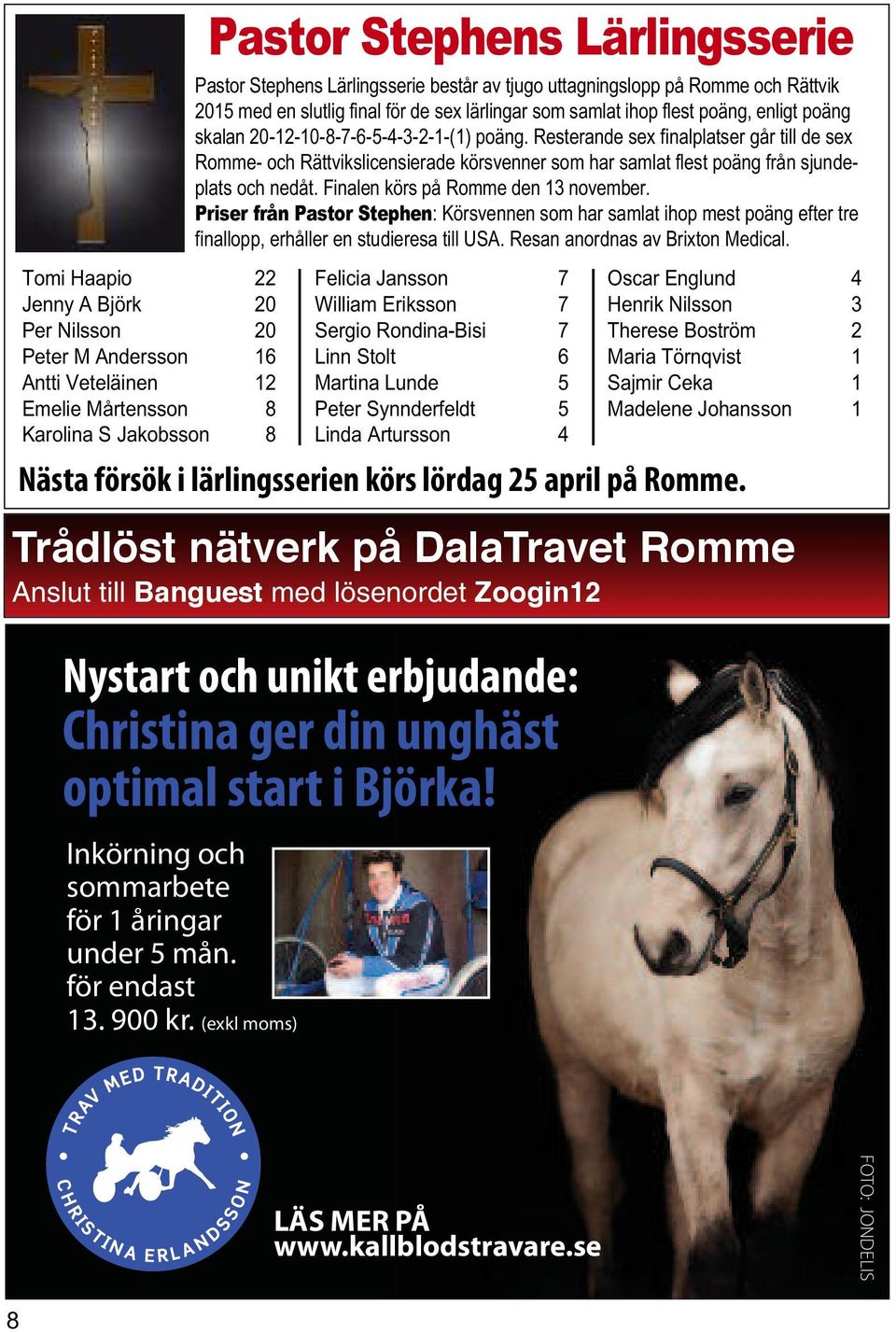 Resterande sex finalplatser går till de sex Romme- och Rättvikslicensierade körsvenner som har samlat flest poäng från sjundeplats och nedåt. Finalen körs på Romme den 13 november.